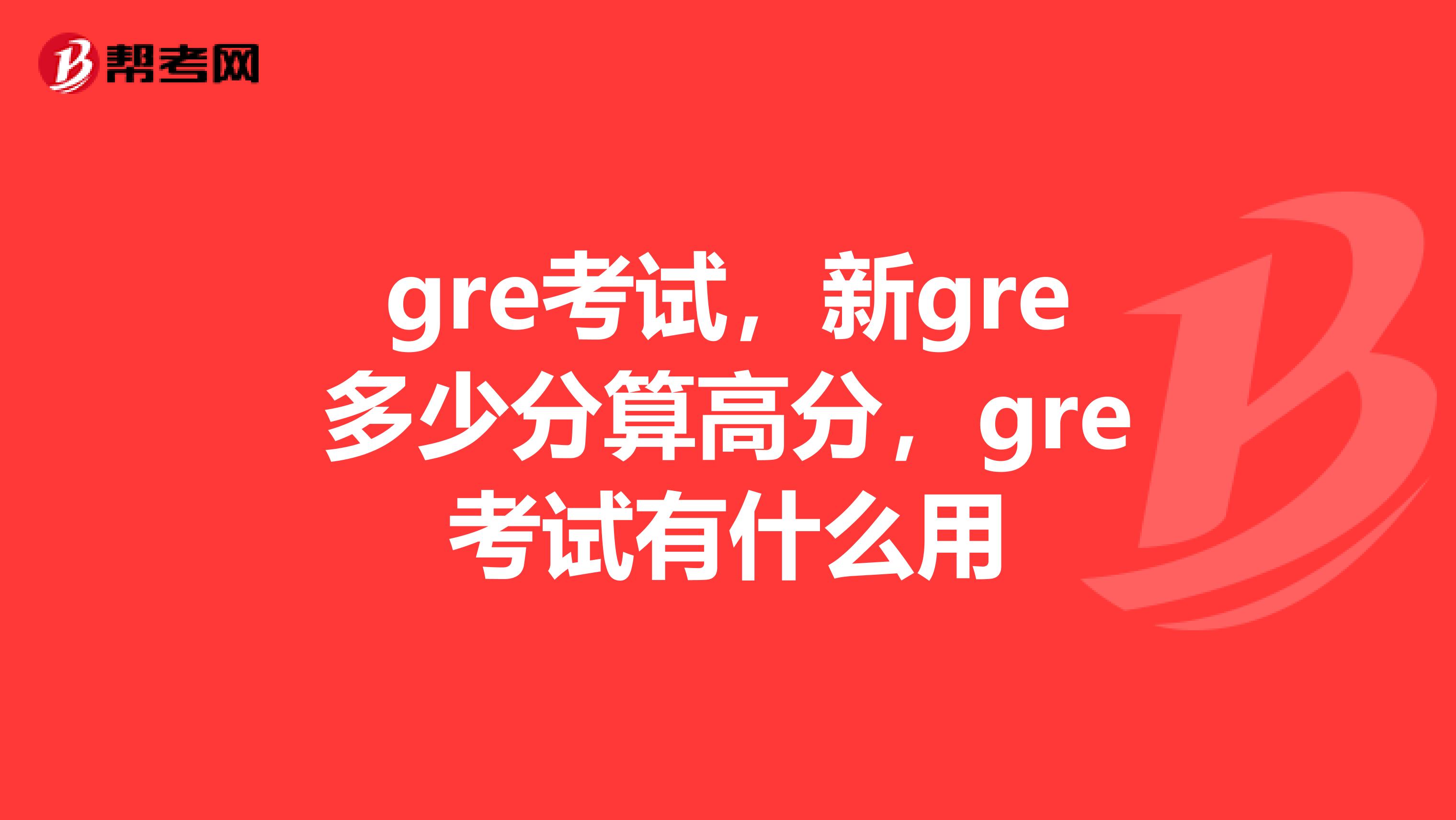gre考试,新gre多少分算高分,gre考试有什么用
