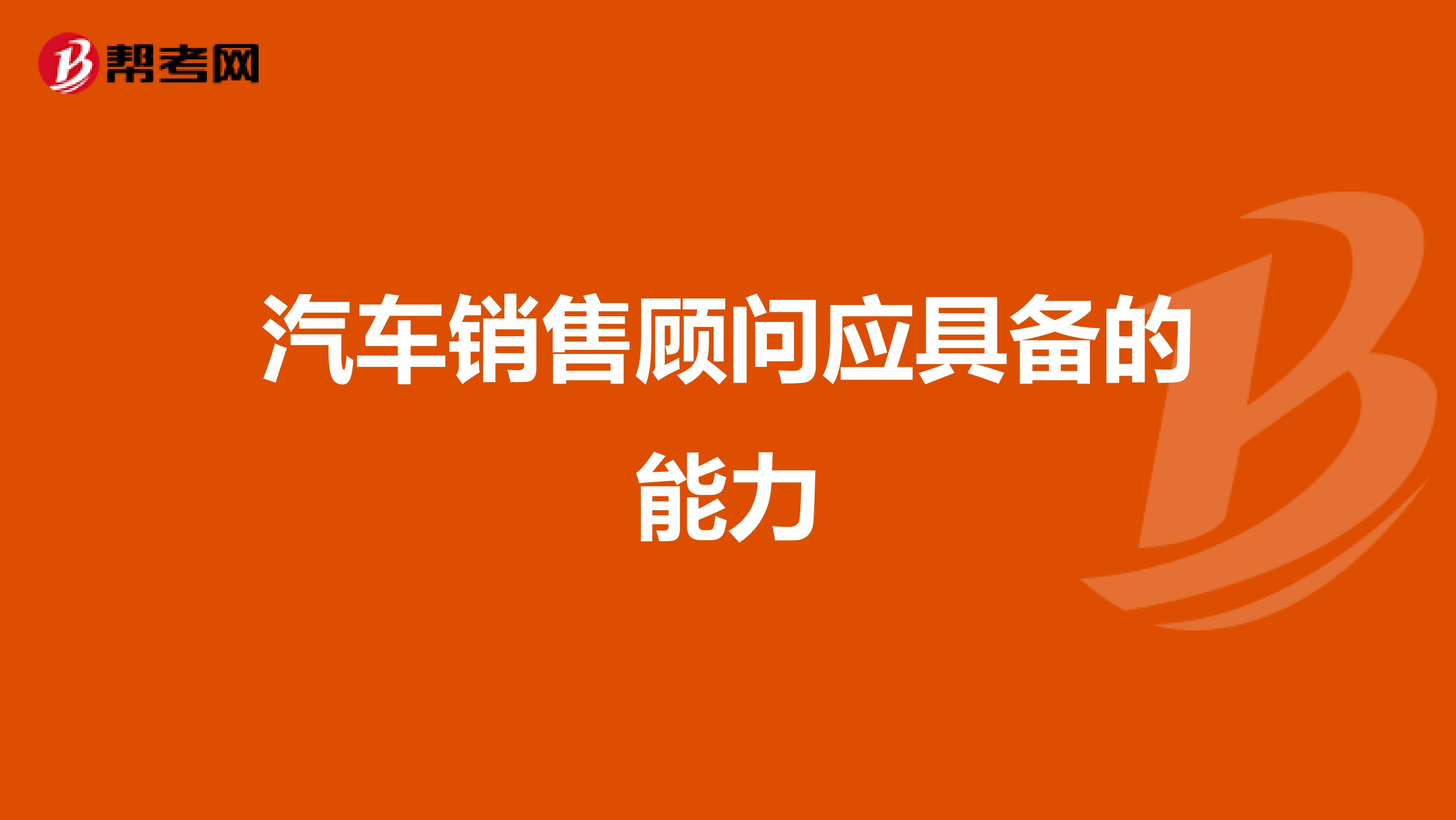 汽车销售顾问应具备的能力