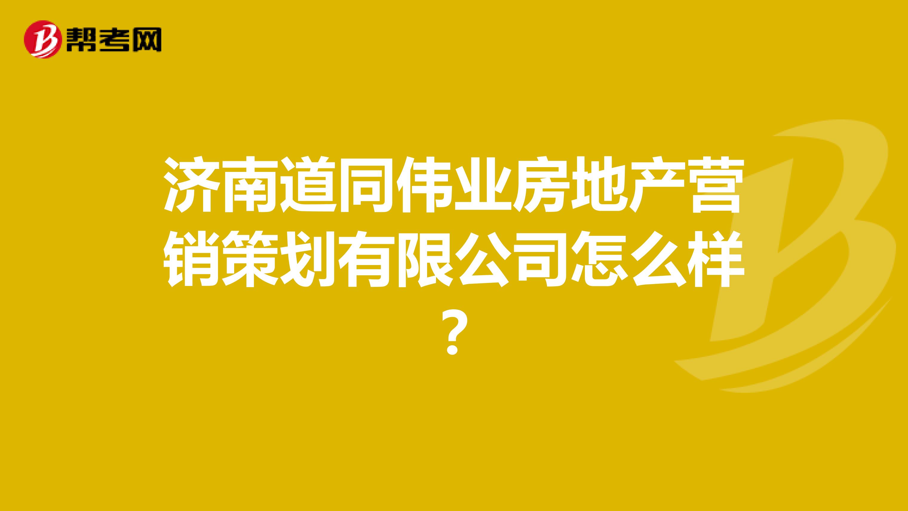 济南道同伟业房地产营销策划有限公司怎么样？