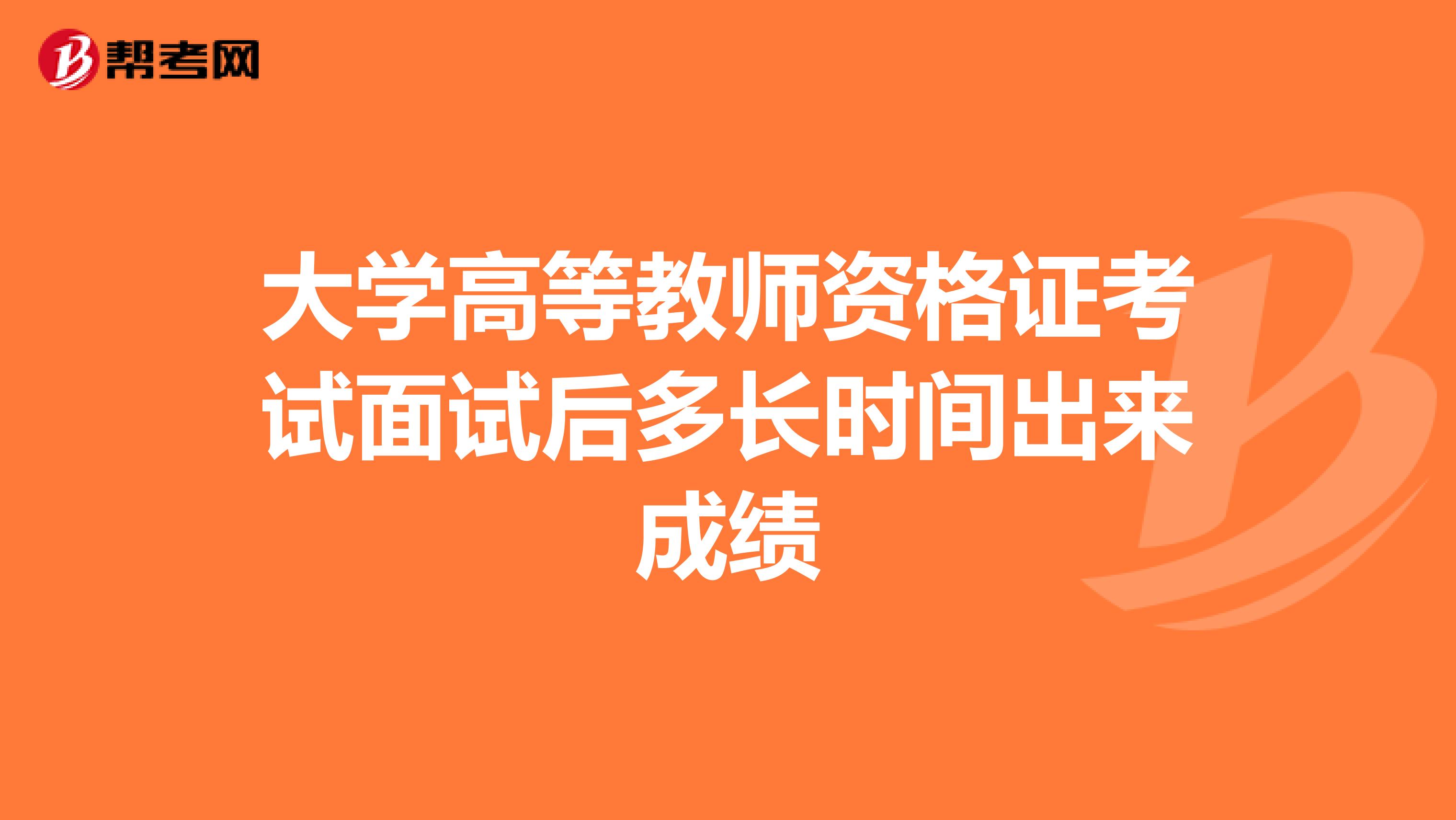 大学高等教师资格证考试面试后多长时间出来成绩