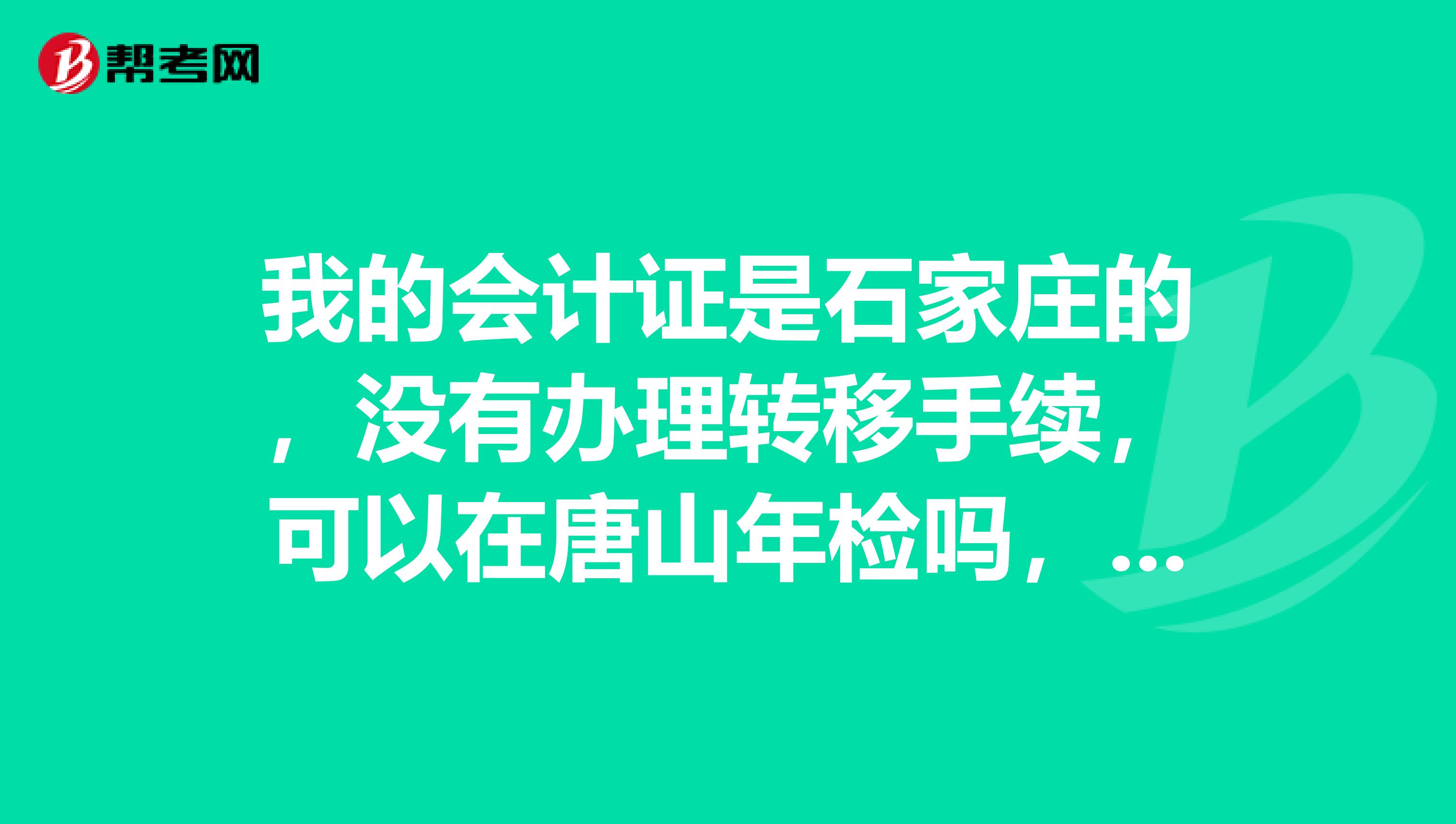 我的会计证是石家庄的，没有办理转移手续，可以在唐山年检吗，如果不能如何办理手续