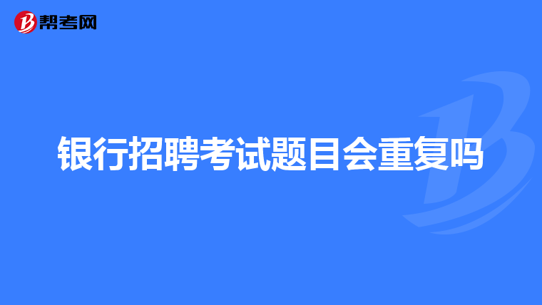 银行招聘考试题目会重复吗