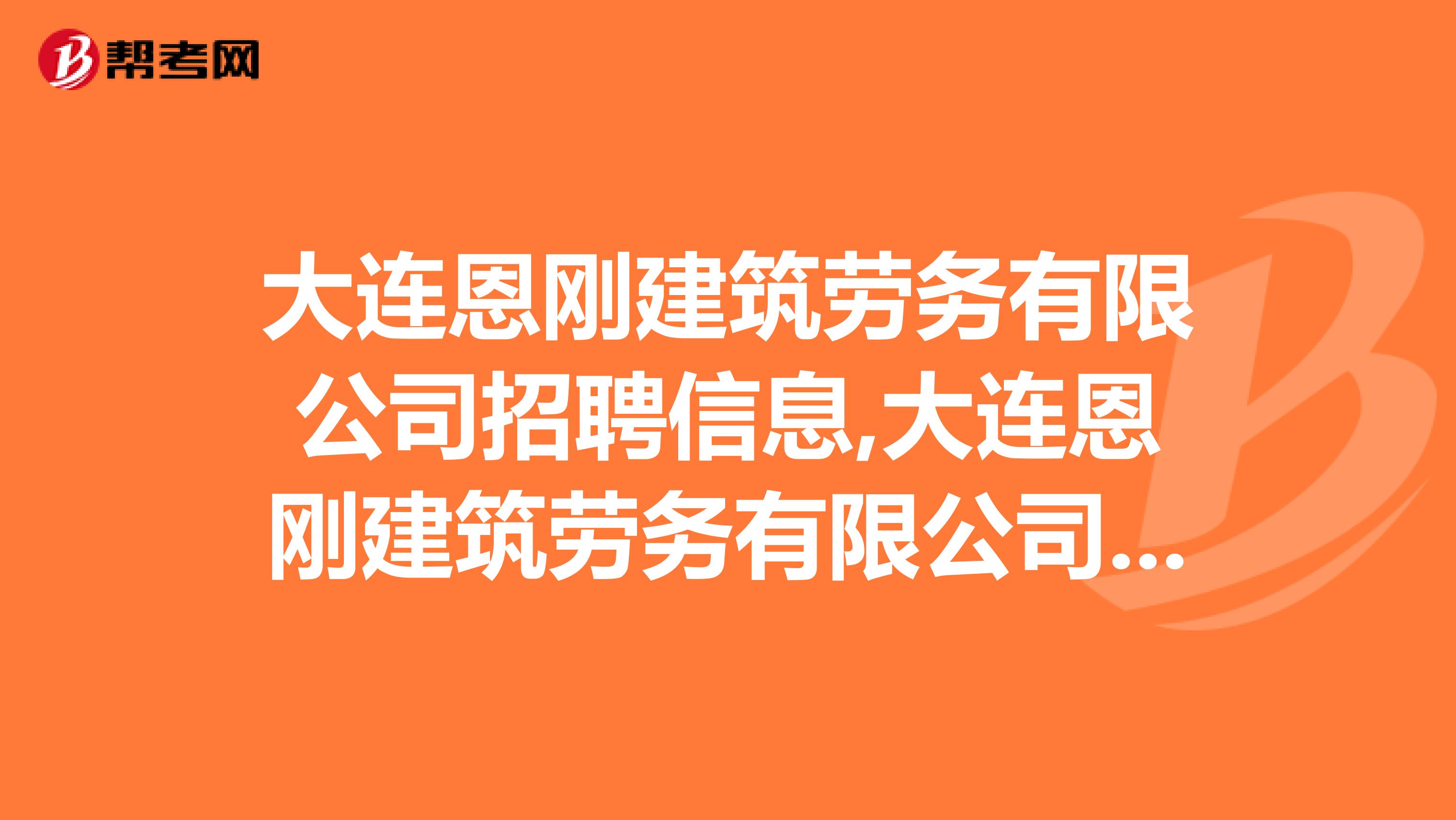 大连恩刚建筑劳务有限公司招聘信息,大连恩刚建筑劳务有限公司怎么样?
