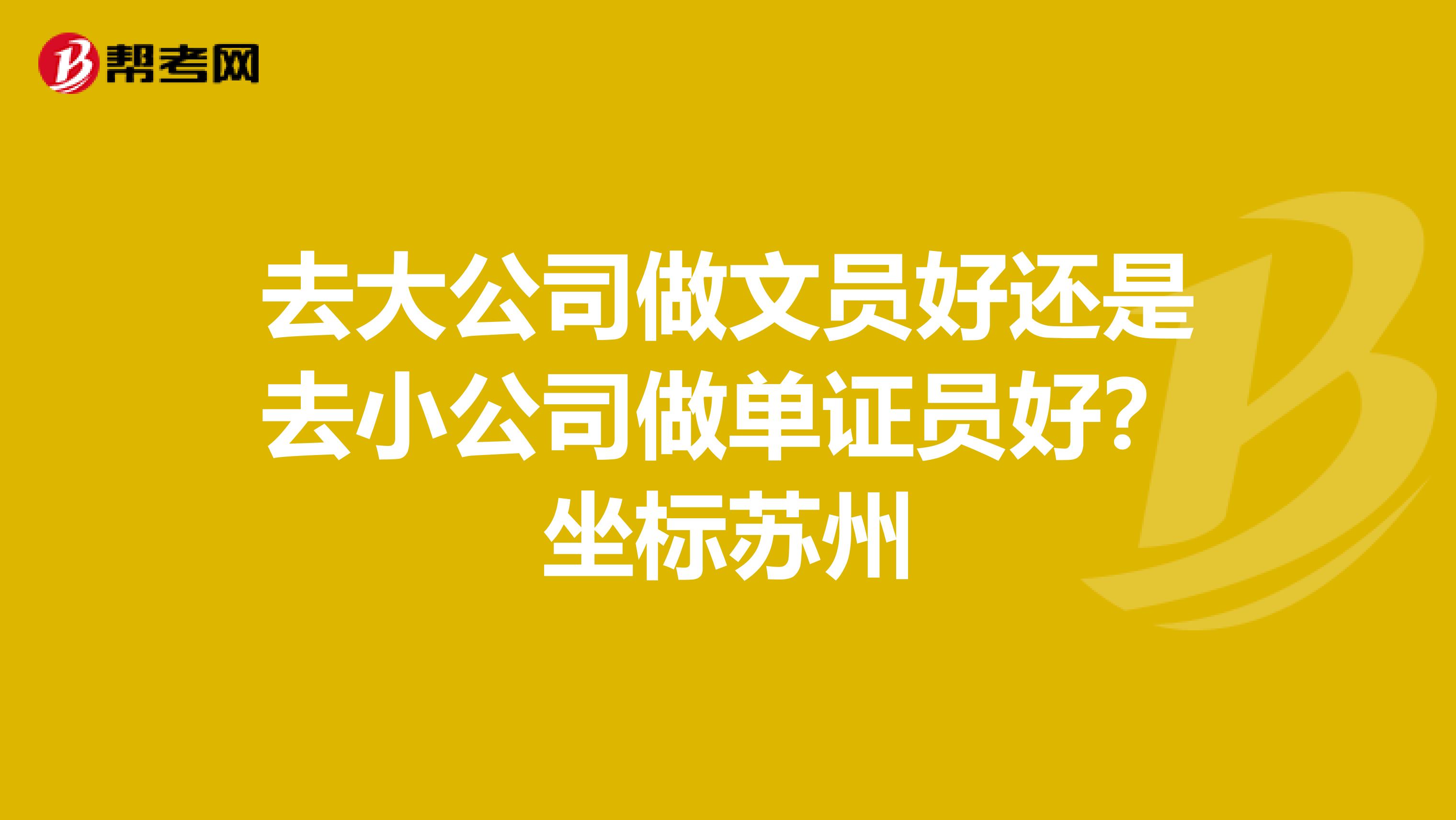 去大公司做文员好还是去小公司做单证员好？坐标苏州