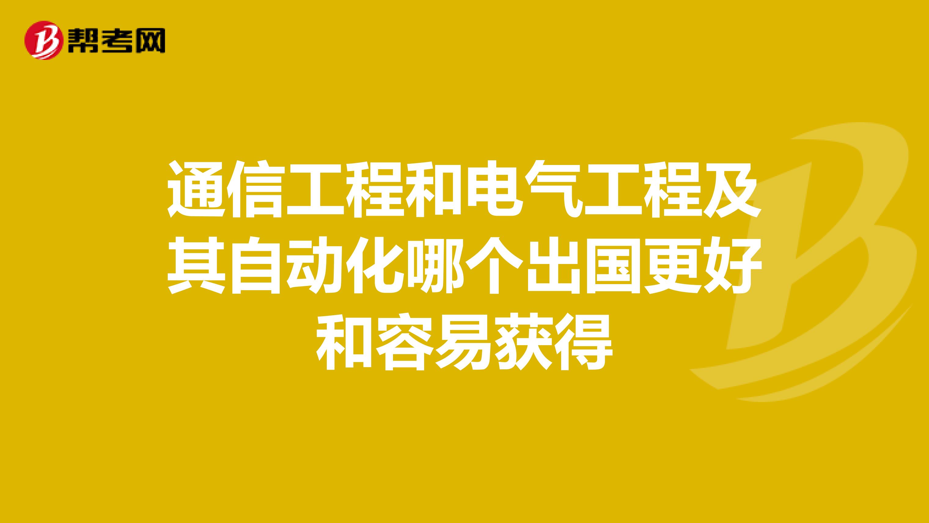 通信工程和电气工程及其自动化哪个出国更好和容易获得