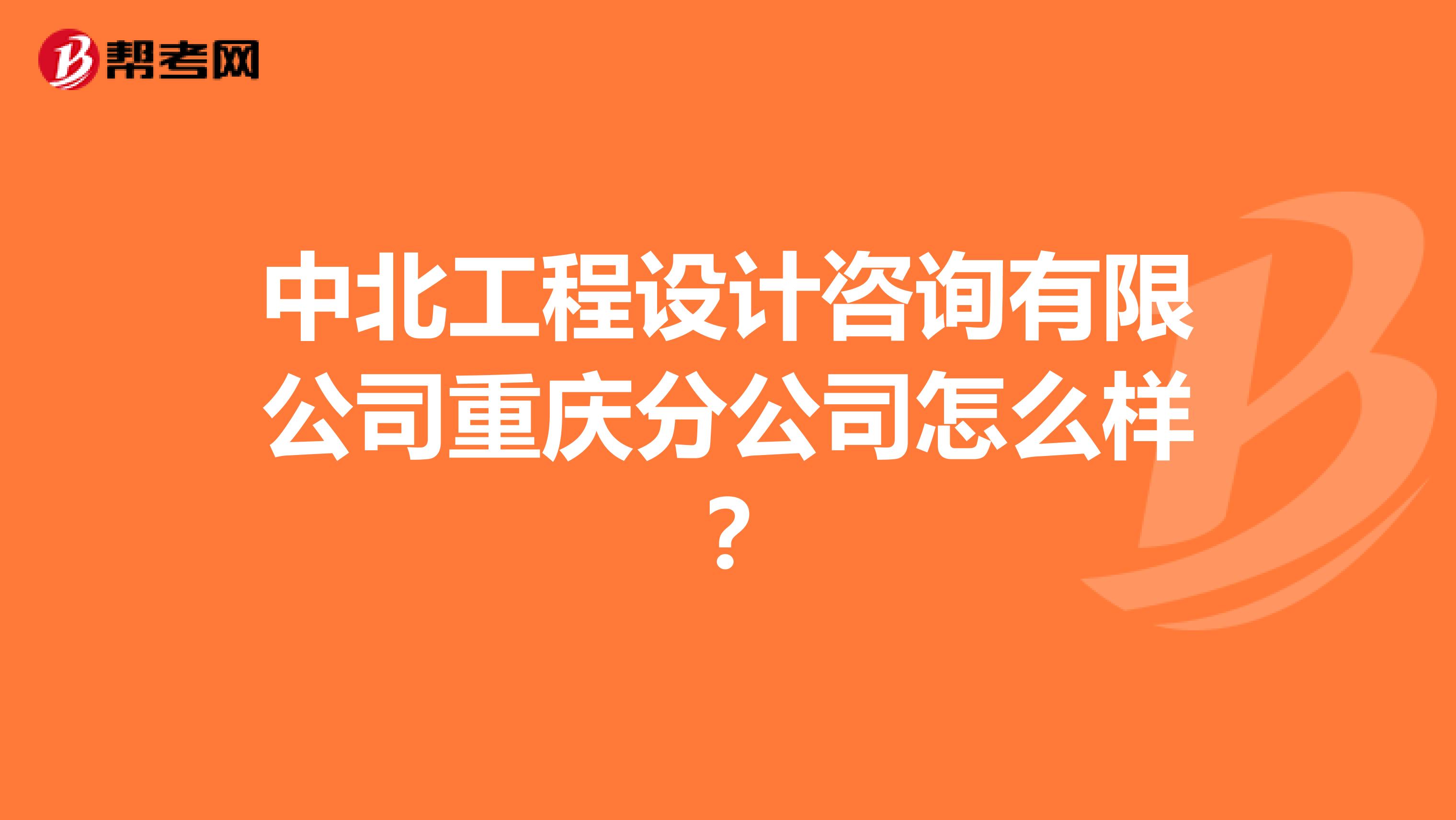 中北工程设计咨询有限公司重庆分公司怎么样？