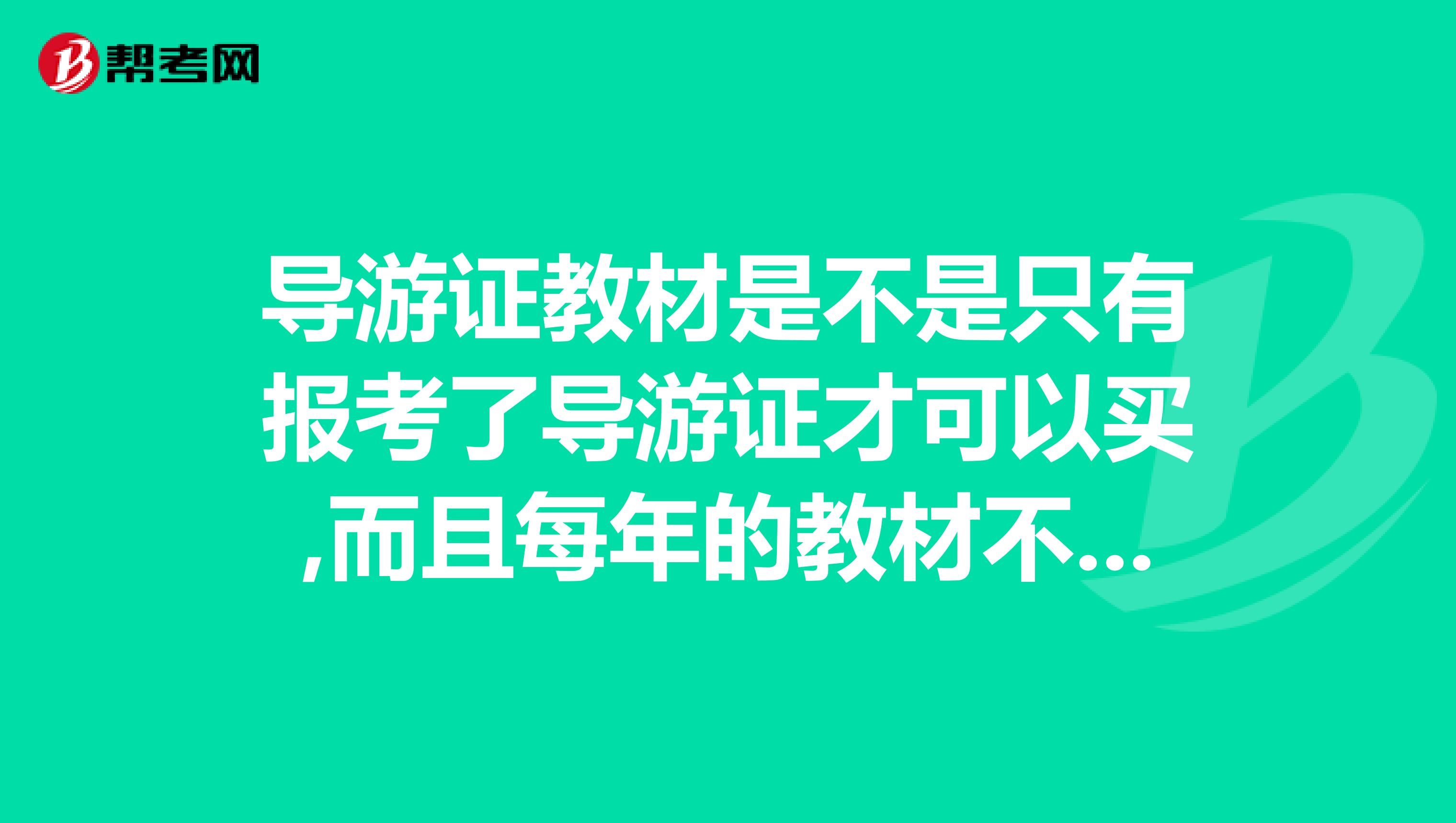 导游证教材是不是只有报考了导游证才可以买,而且每年的教材不一样