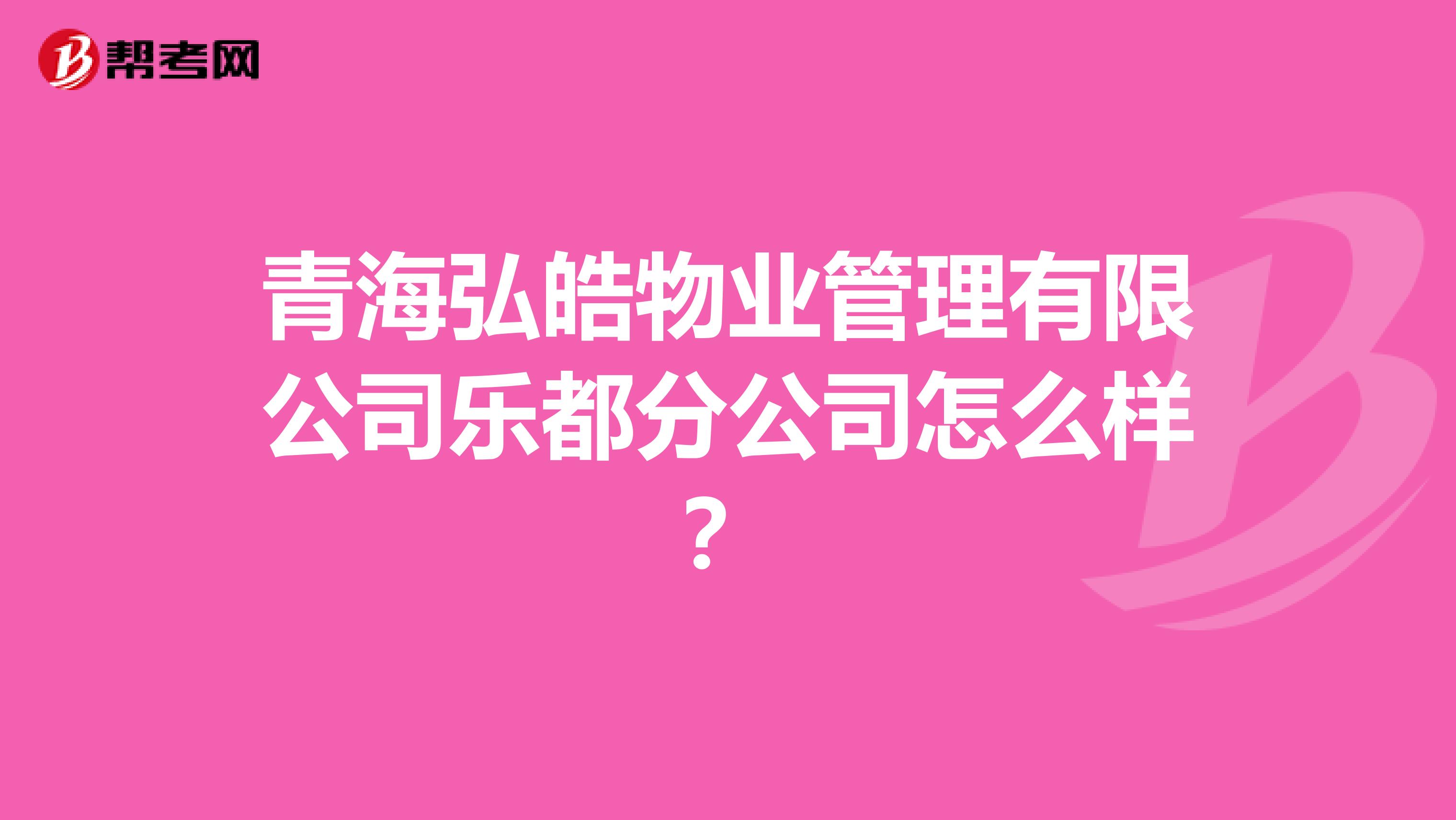 青海弘皓物业管理有限公司乐都分公司怎么样？