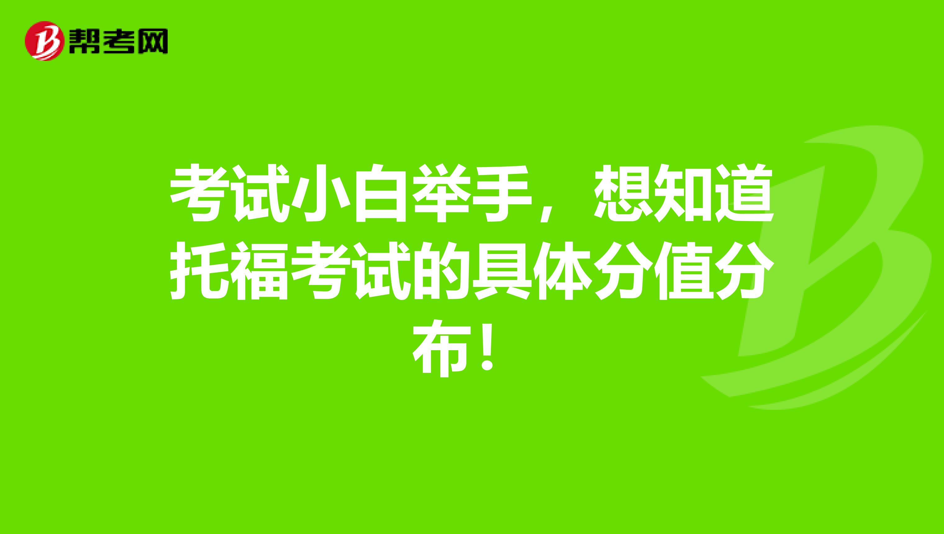 考试小白举手,想知道托福考试的具体分值分布!