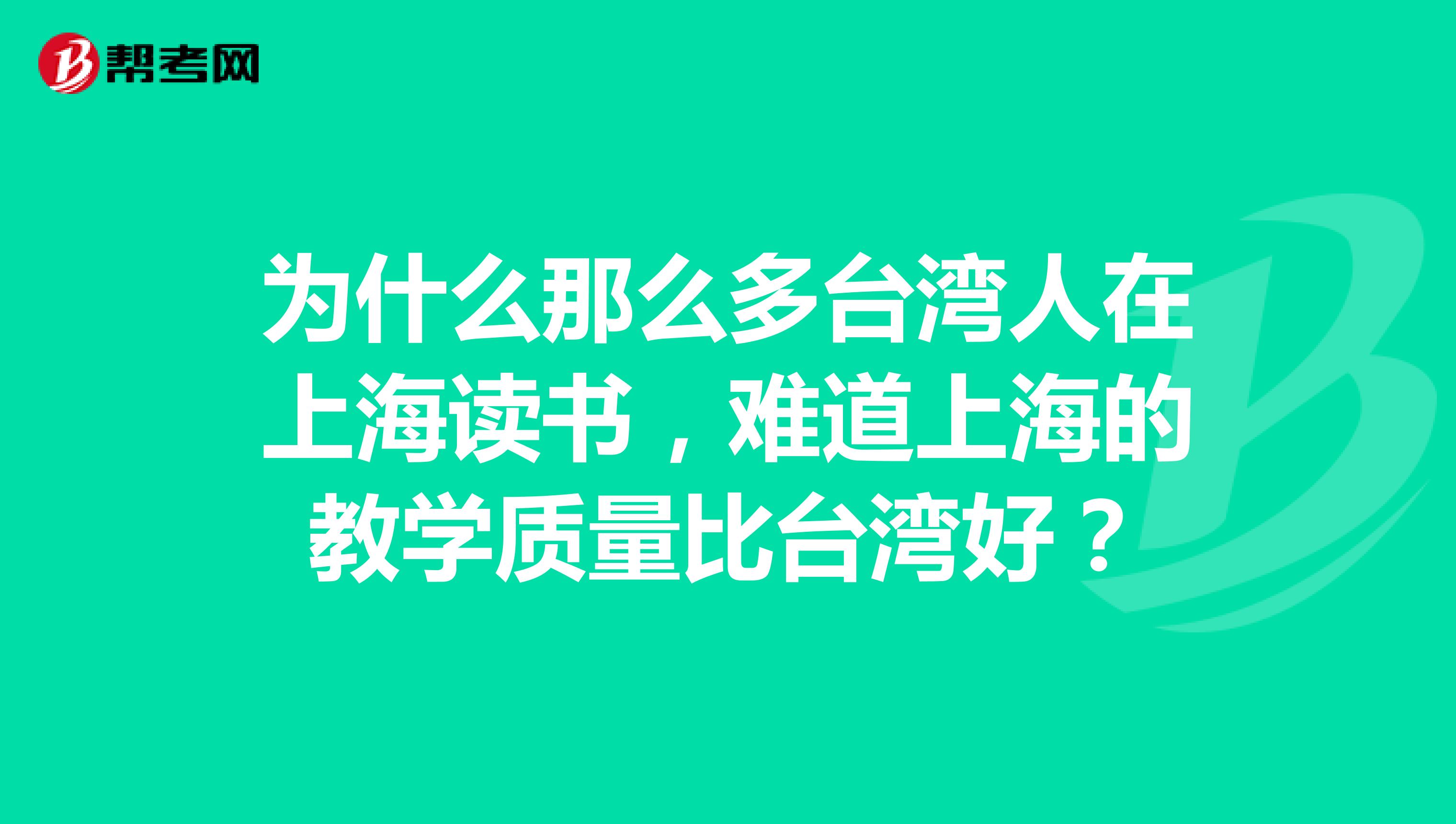 为什么那么多台湾人在上海读书，难道上海的教学质量比台湾好？