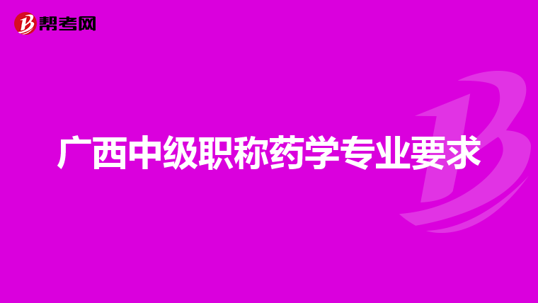 广西中级职称药学专业要求