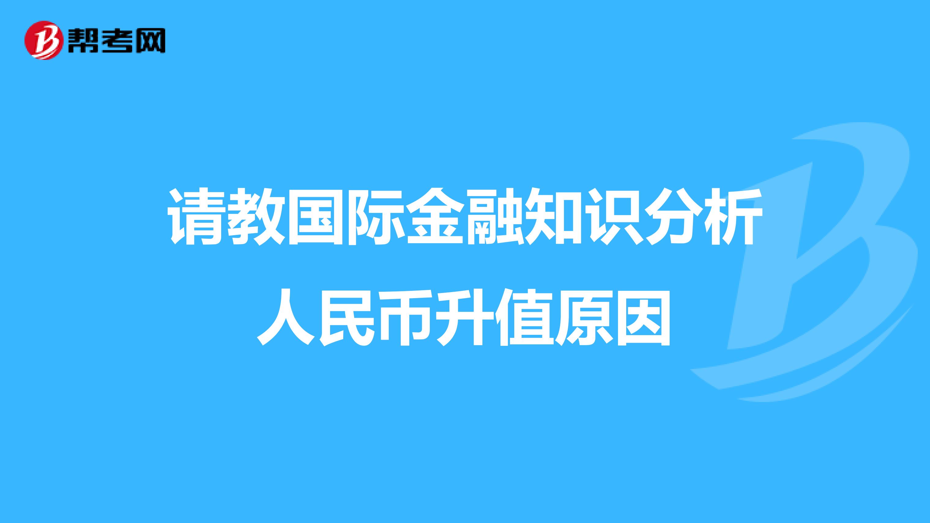 请教国际金融知识分析人民币升值原因