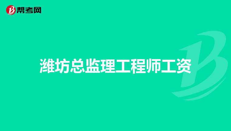 潍坊总监理工程师工资