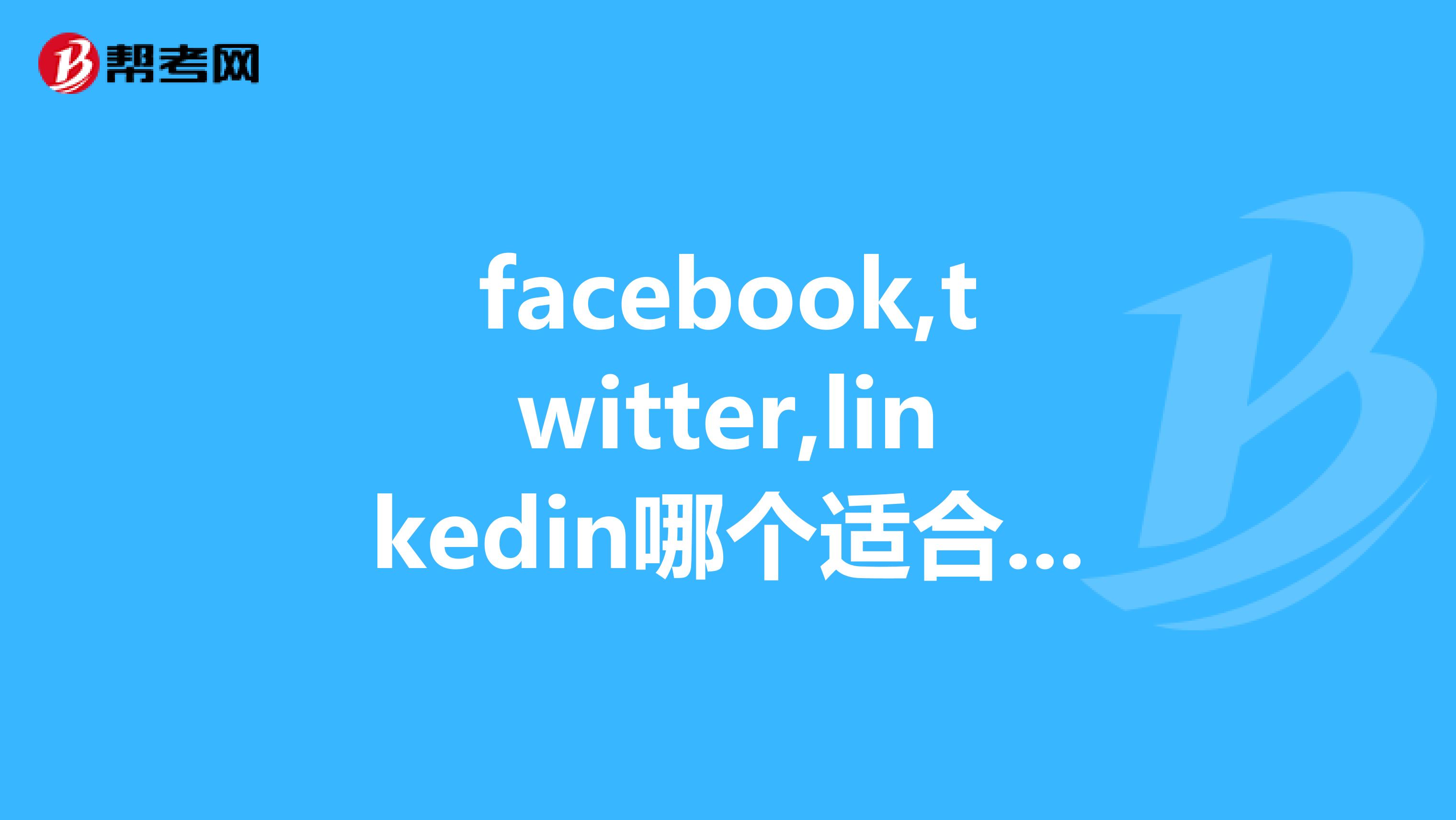 facebook,twitter,linkedin哪个适合做外贸电商营销