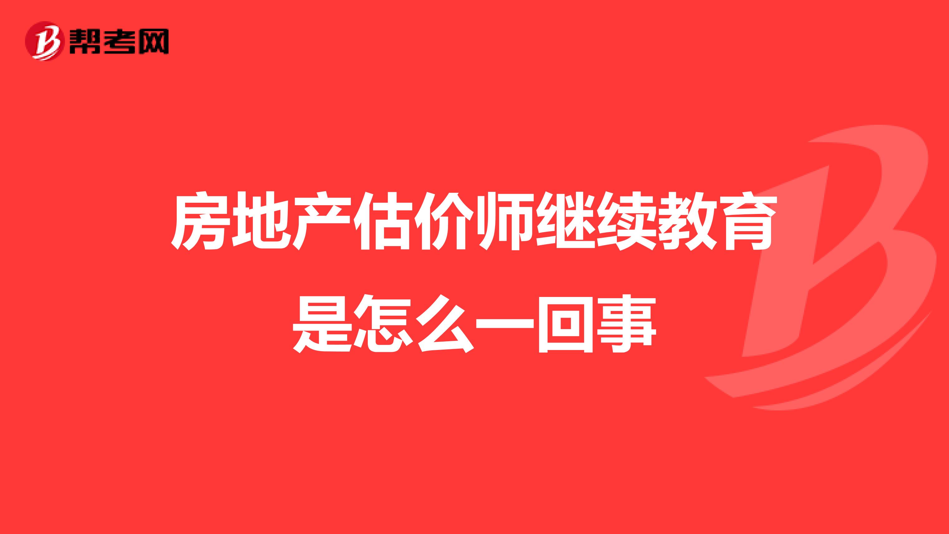 房地产估价师继续教育是怎么一回事