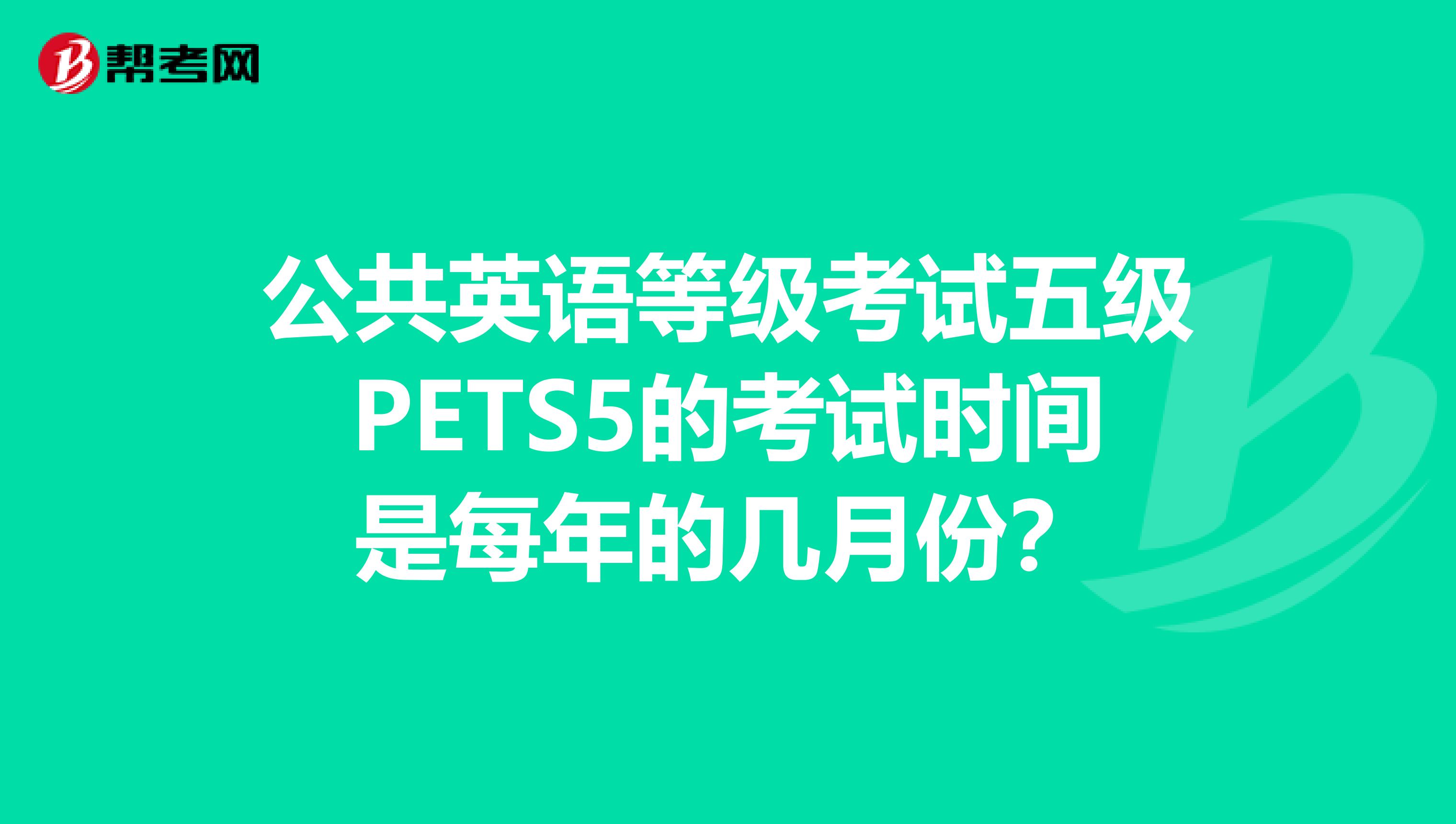 公共英语等级考试五级PETS5的考试时间是每年的几月份?