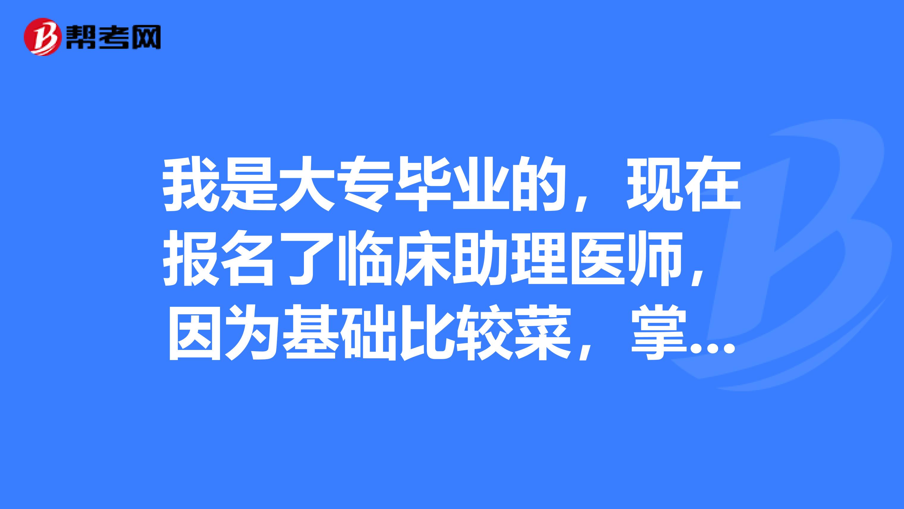 我是大专毕业的,现在报名了临床助理医师,因为基础比较菜,掌握不了学习方法,有推荐的吗?