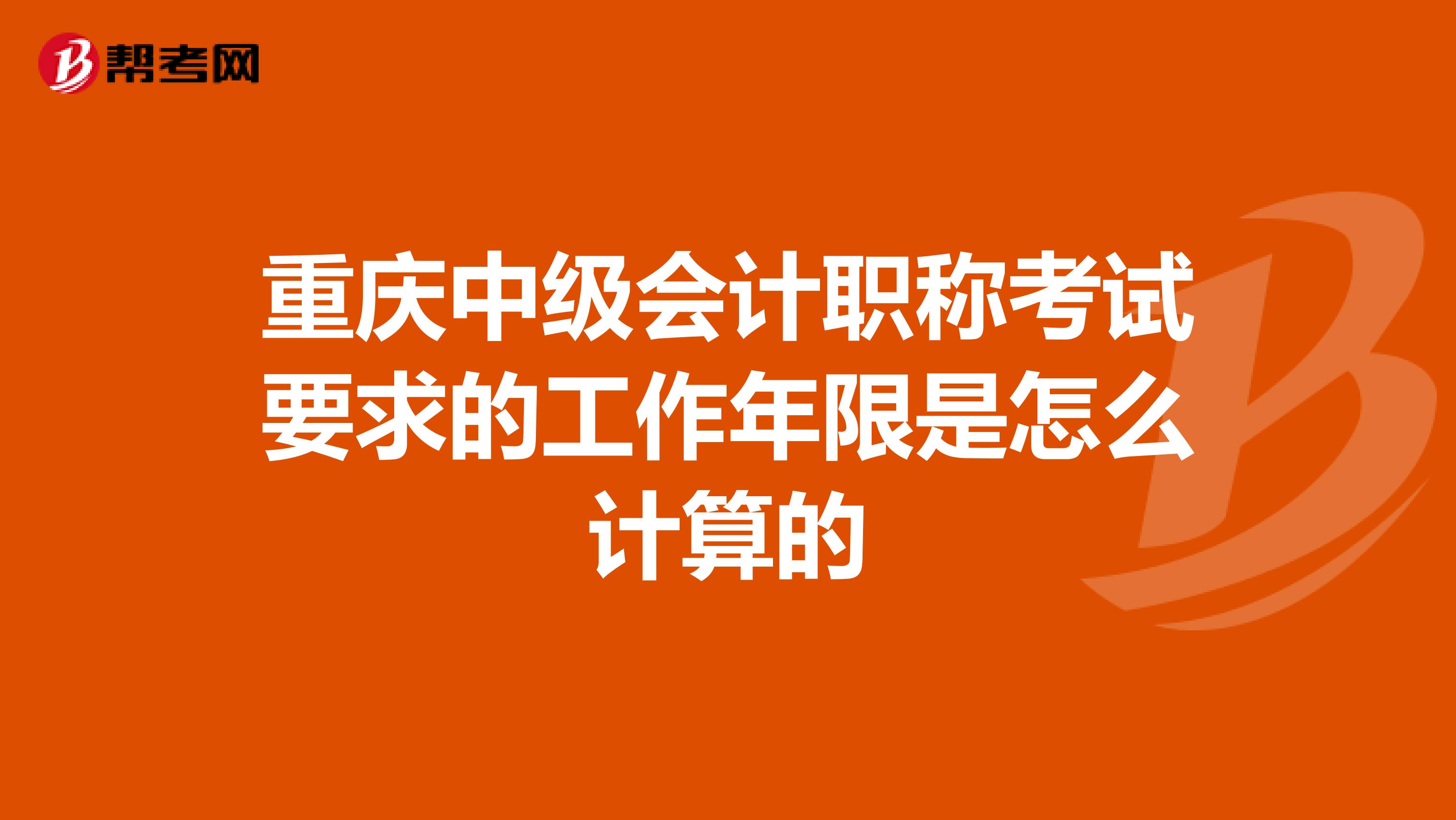重慶中級會計職稱考試要求的工作年限是怎么計算的