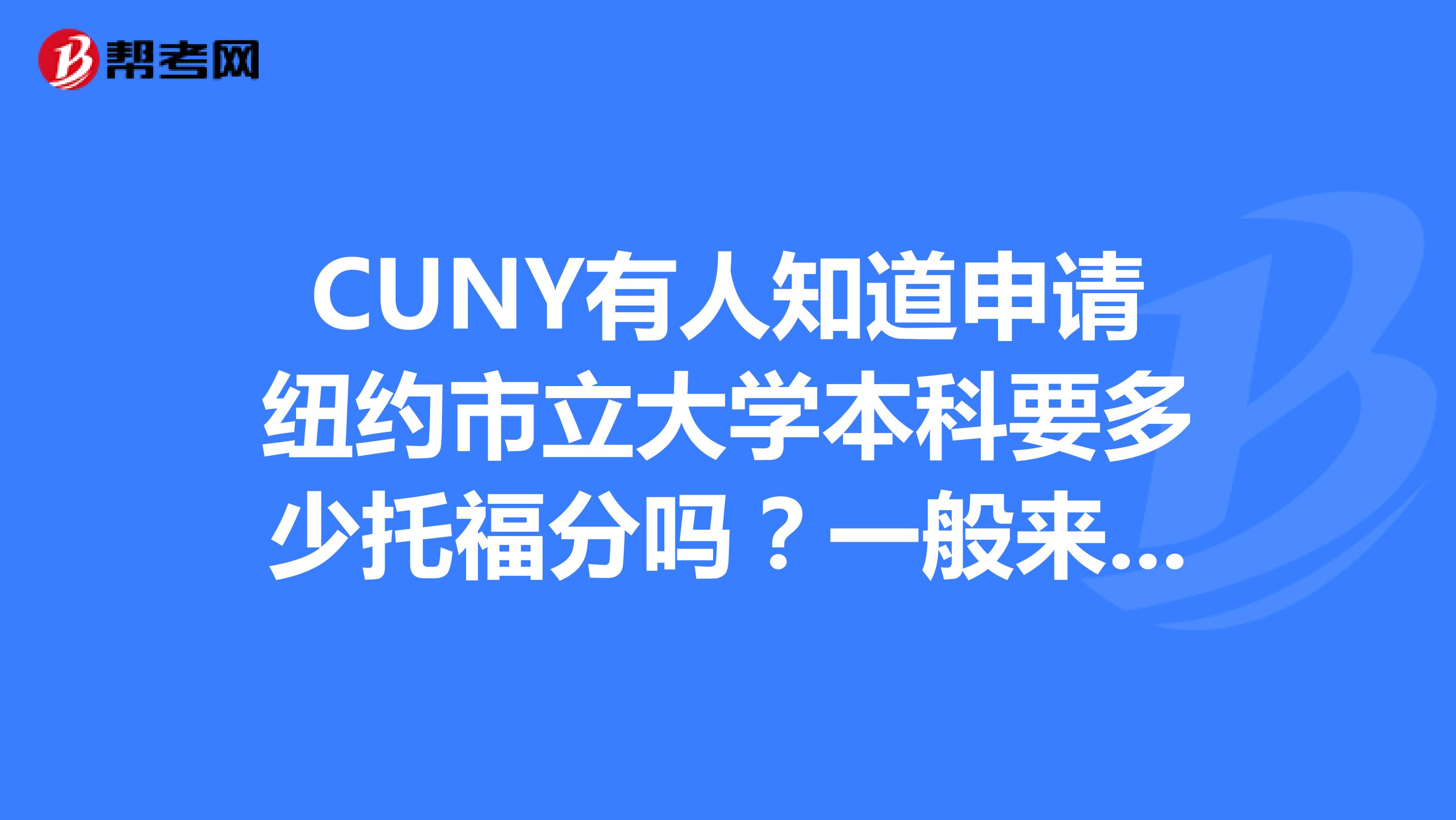 CUNY有人知道申请纽约市立大学本科要多少托福分吗?一般来说好申请么?给offer的几率大吗?非常感谢