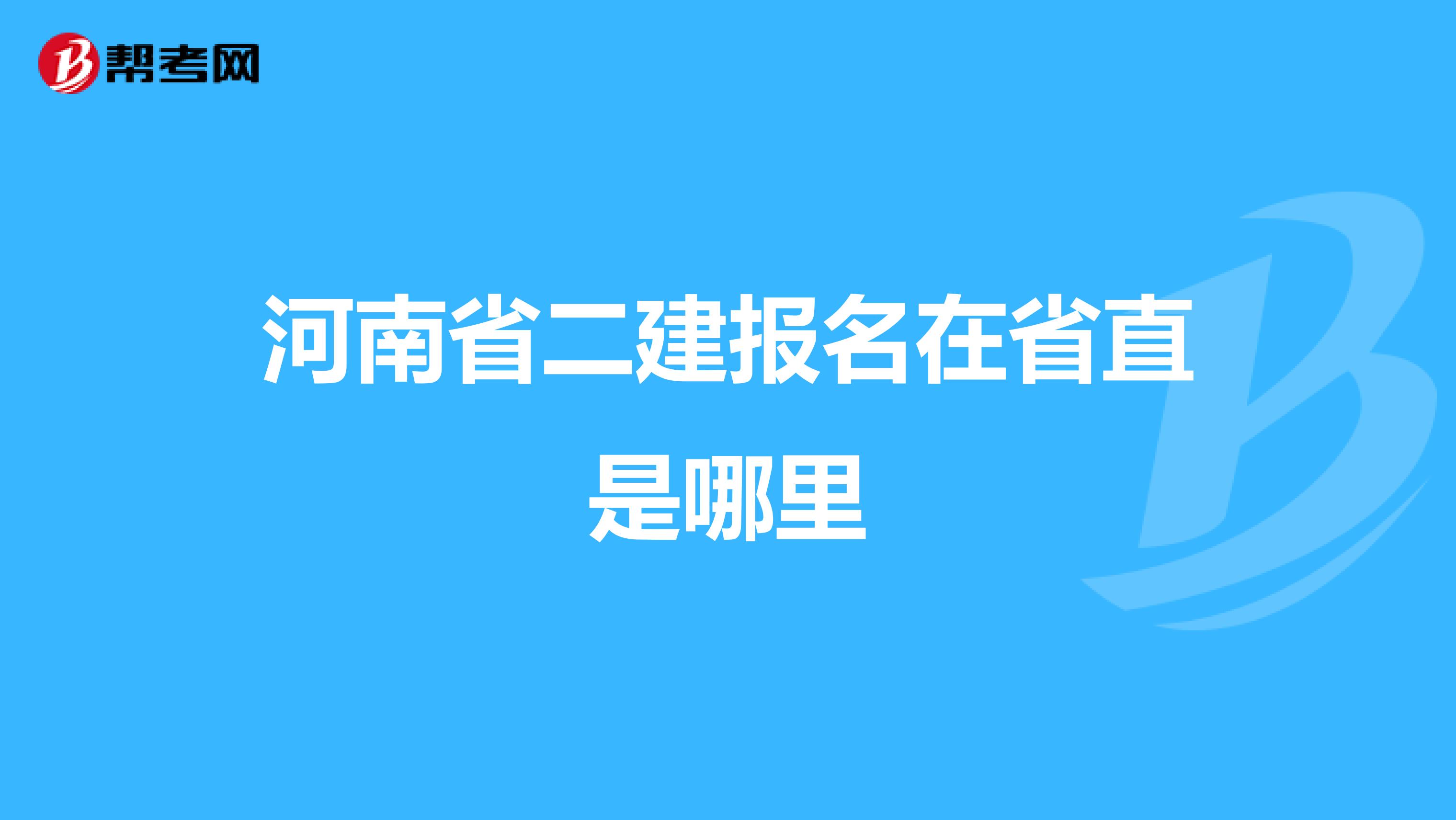 河南省二建报名在省直是哪里
