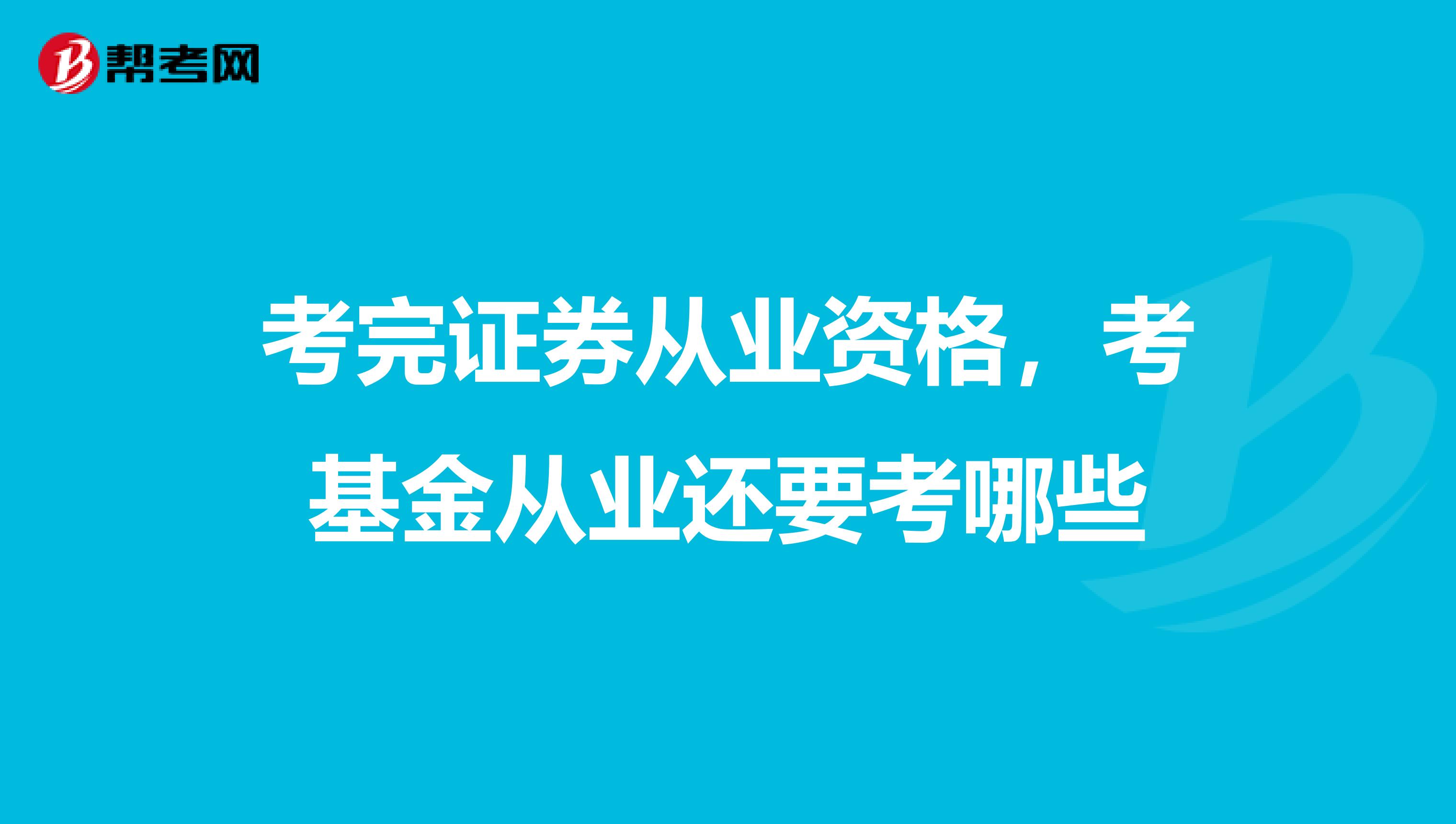 考完证券从业资格，考基金从业还要考哪些