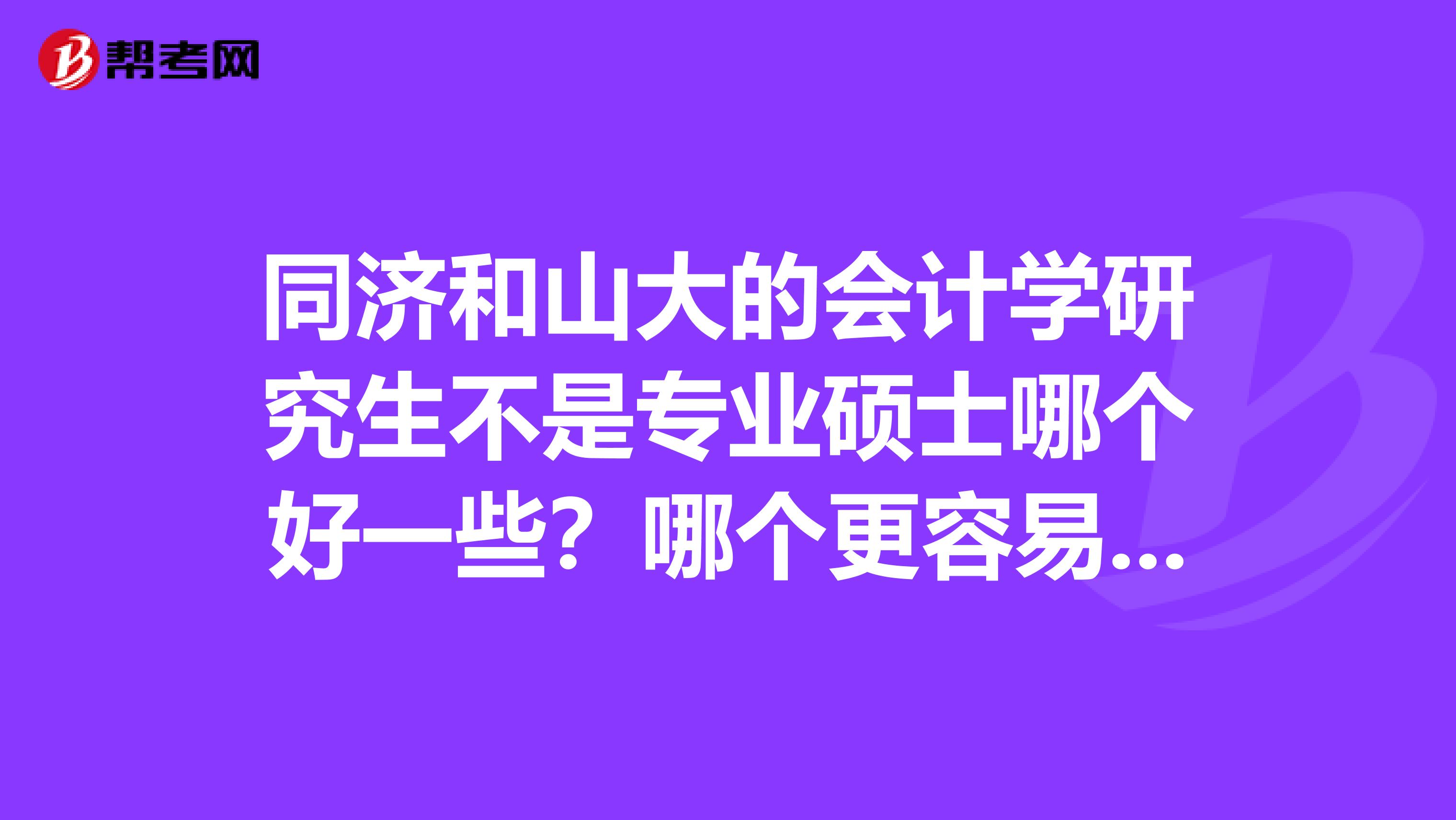 同济和山大的会计学研究生不是专业硕士哪个好一些?哪个更容易考?