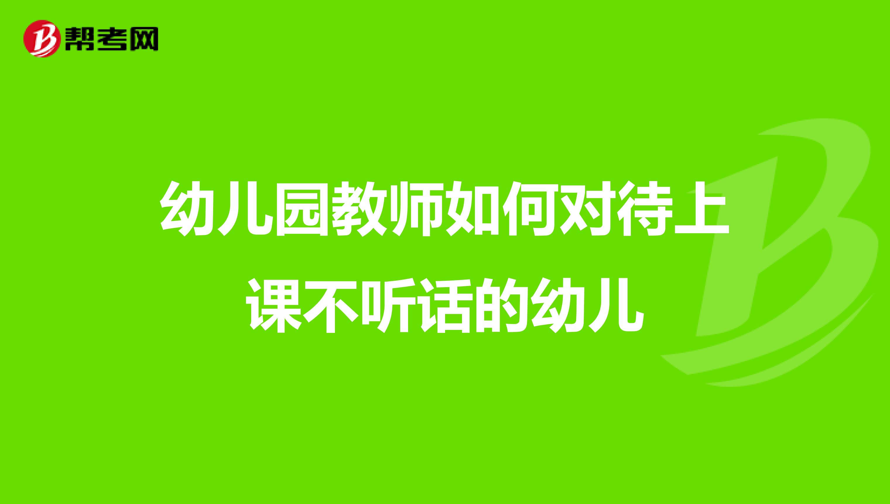 幼儿园教师如何对待上课不听话的幼儿