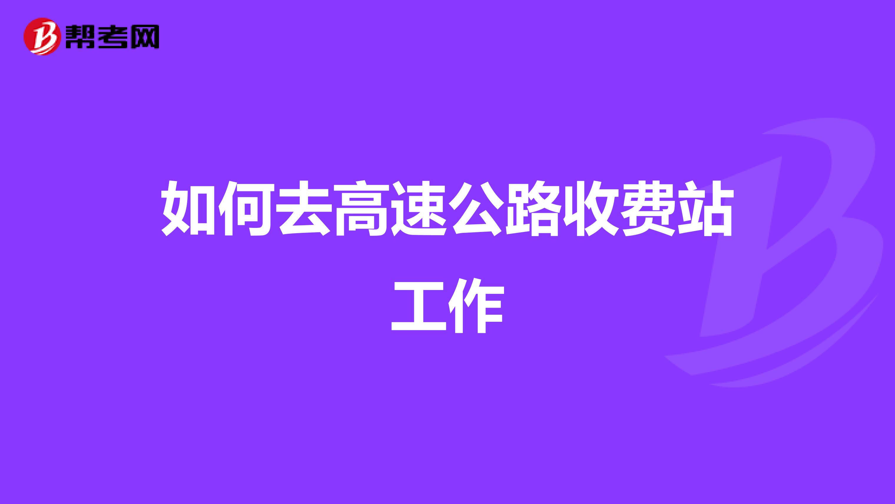 如何去高速公路收费站工作