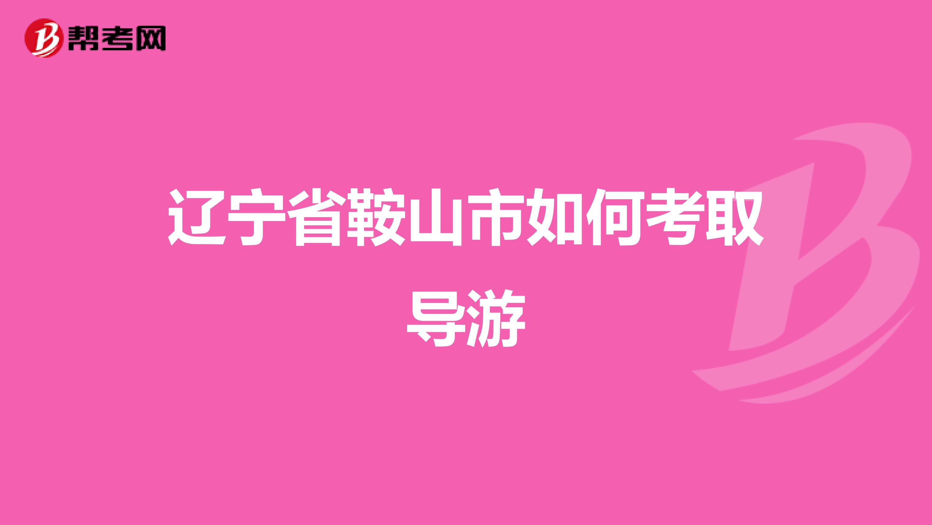 遼寧省鞍山市如何考取導(dǎo)游
