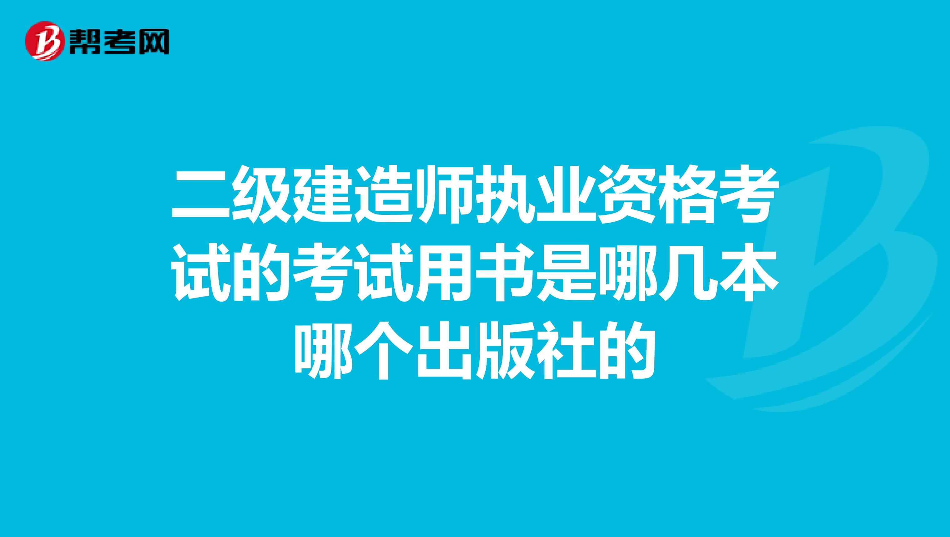 二级建造师执业资格考试的考试用书是哪几本哪个出版社的