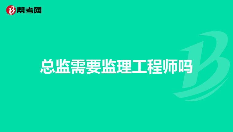 总监需要监理工程师吗