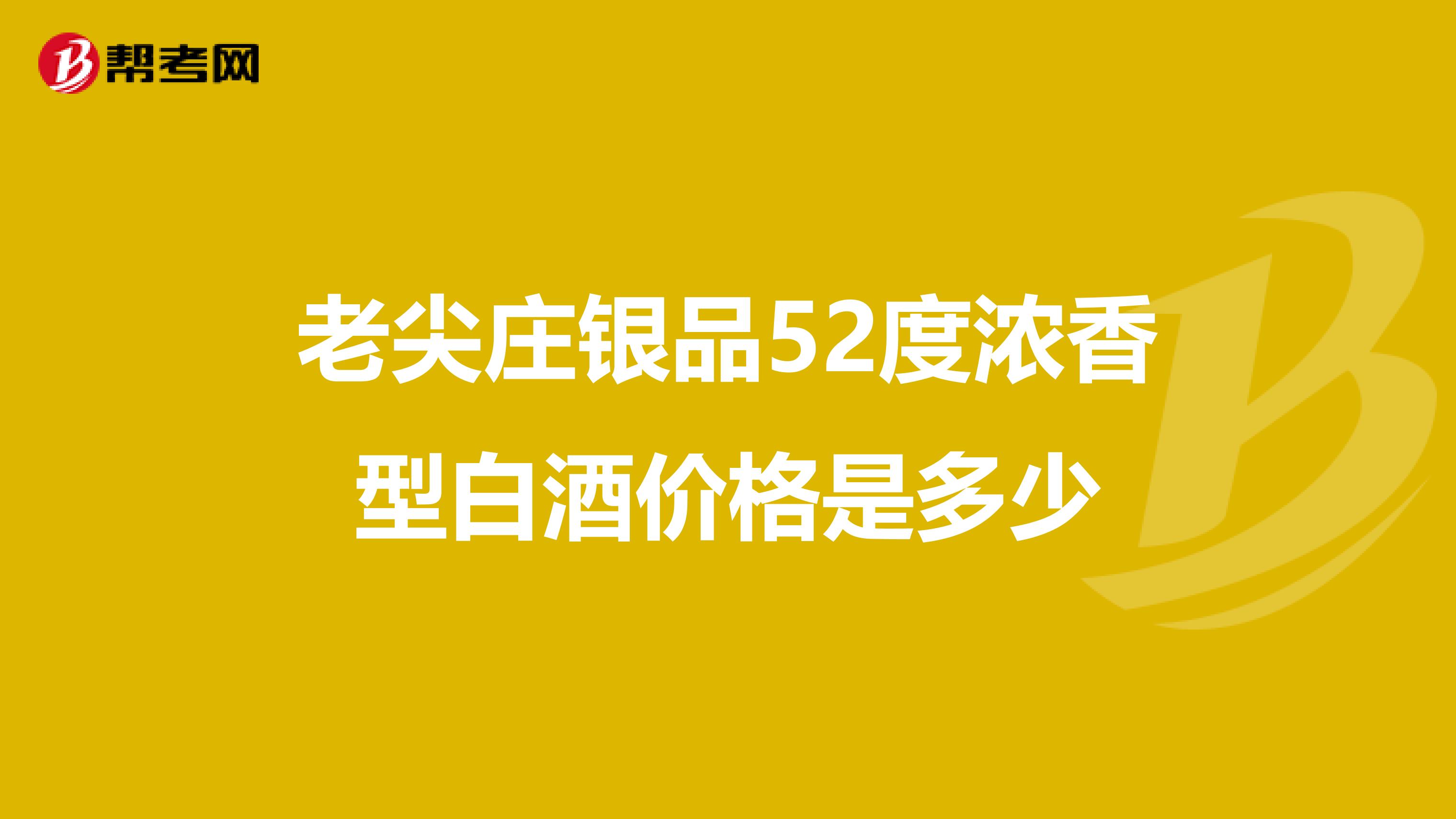 老尖庄银品52度浓香型白酒价格是多少