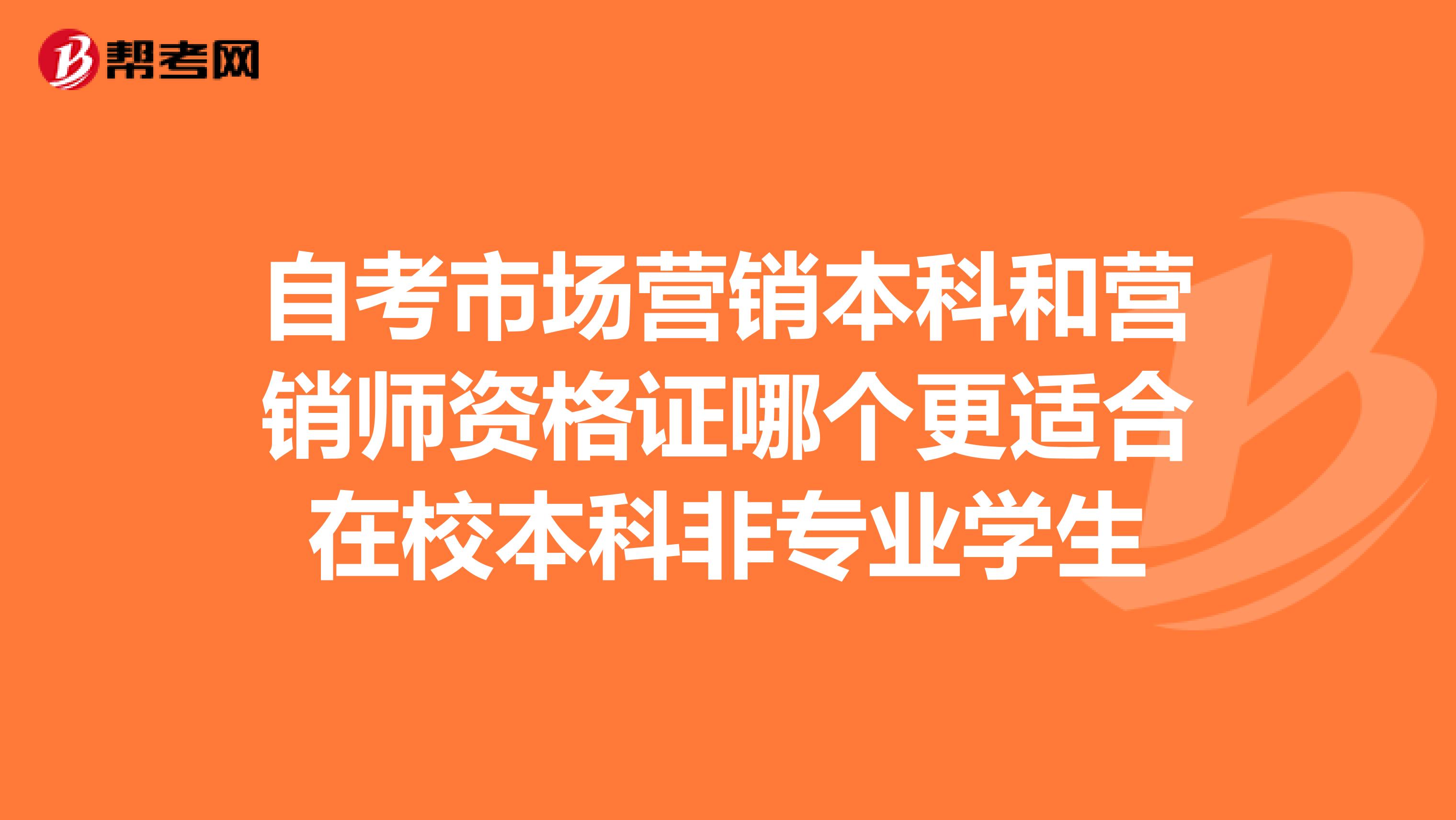 自考市场营销本科和营销师资格证哪个更适合在校本科非专业学生