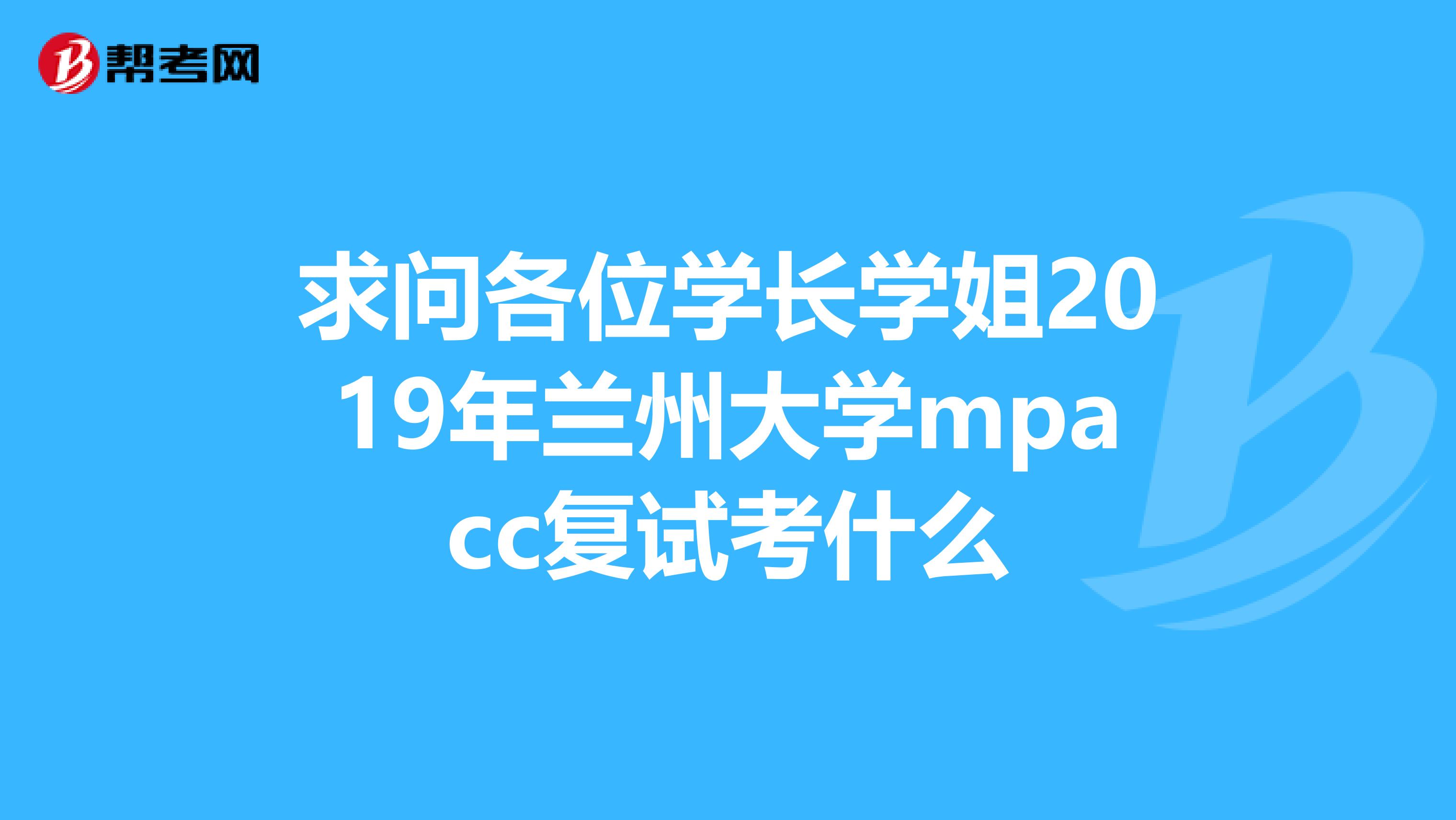 求问各位学长学姐2019年兰州大学mpacc复试考什么