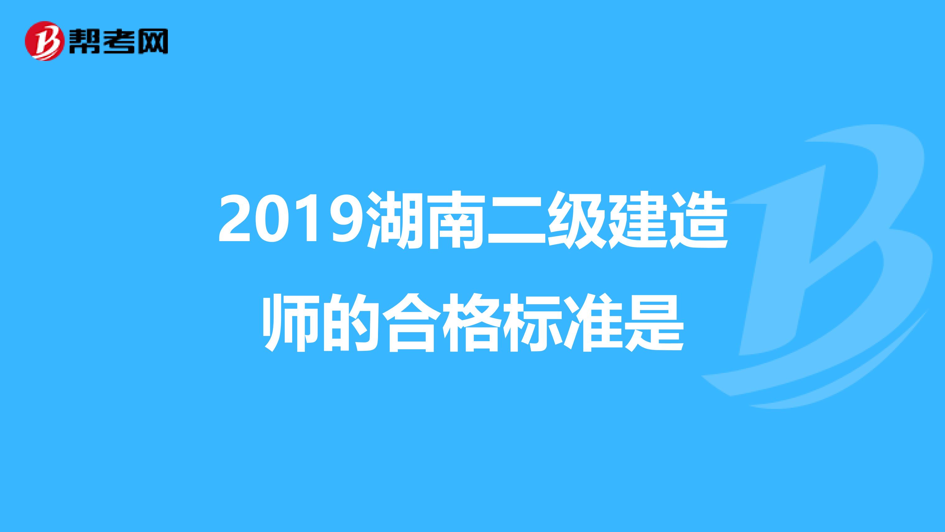 2019湖南二级建造师的合格标准是