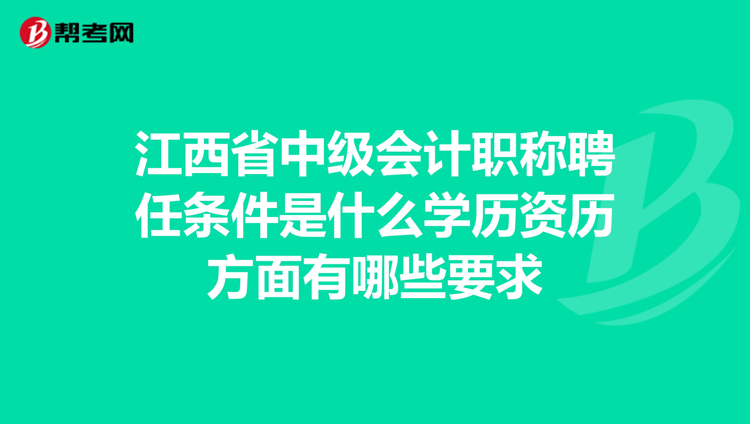 江西省中级会计职称聘任条件是什么学历资历方面有哪些要求