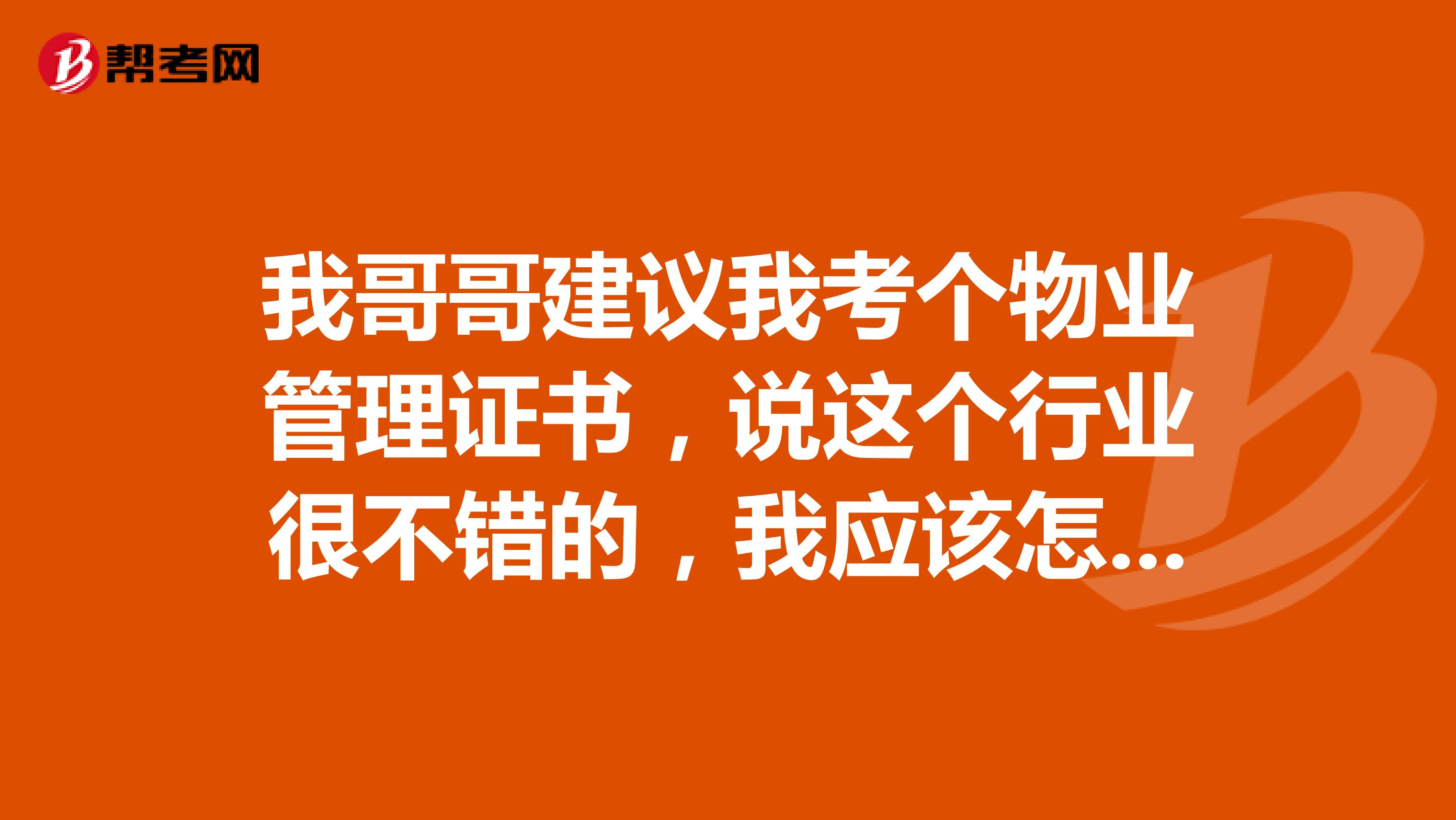 我哥哥建议我考个物业管理证书,说这个行业很不错的,我应该怎么学习备考呢