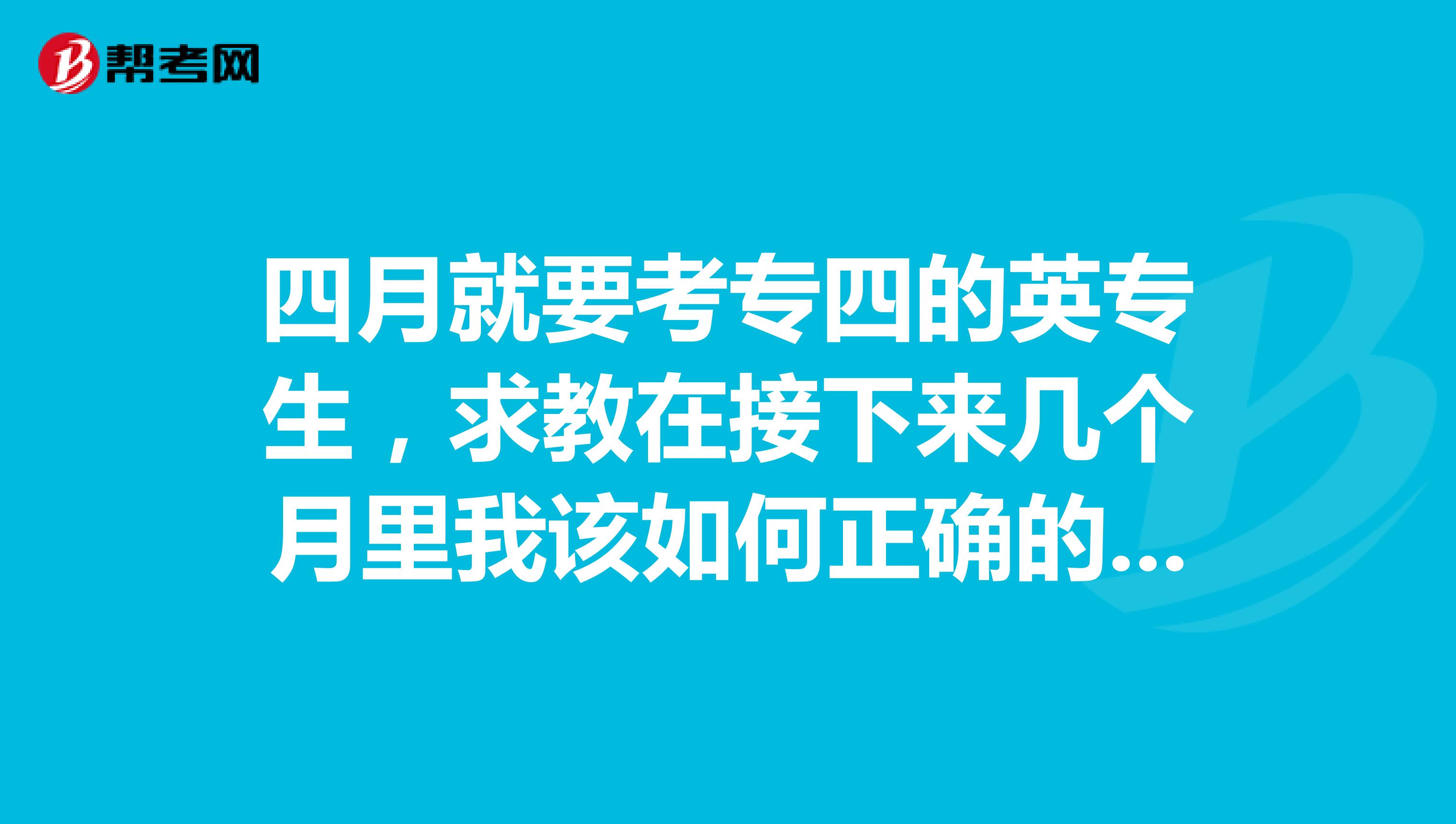 四月就要考专四的英专生,求教在接下来几个月里我该如何正确的备考?