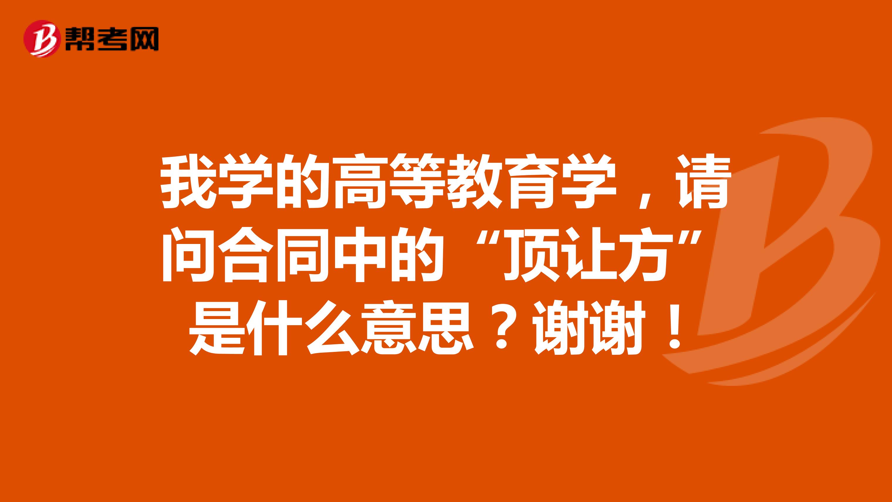 我学的高等教育学，请问合同中的“顶让方”是什么意思？谢谢！