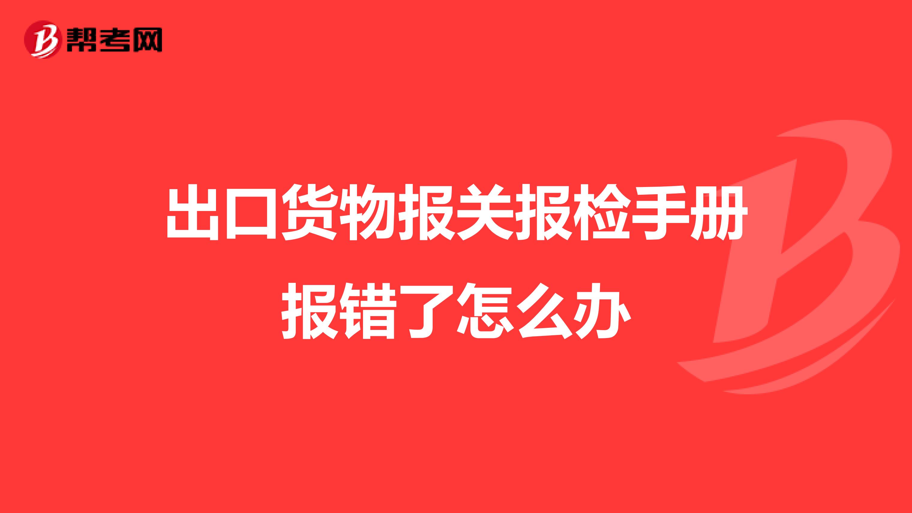出口货物报关报检手册报错了怎么办