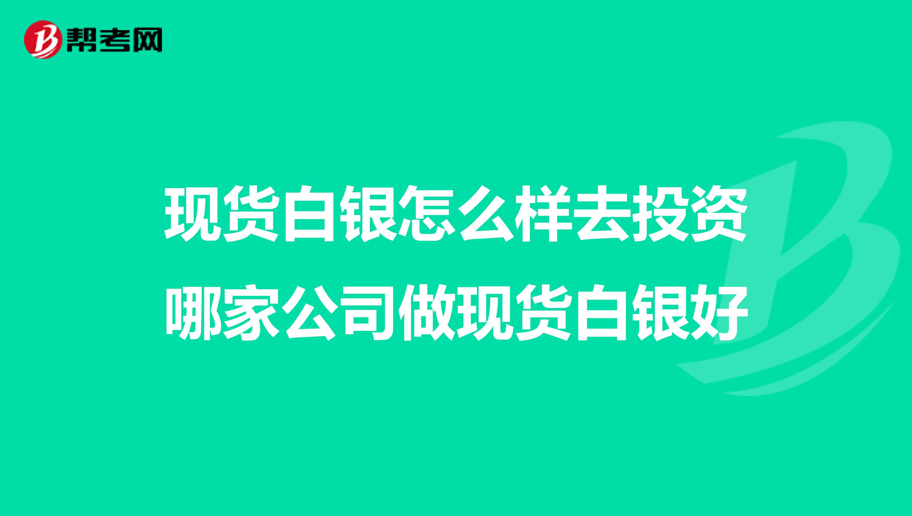 现货白银怎么样去投资哪家公司做现货白银好