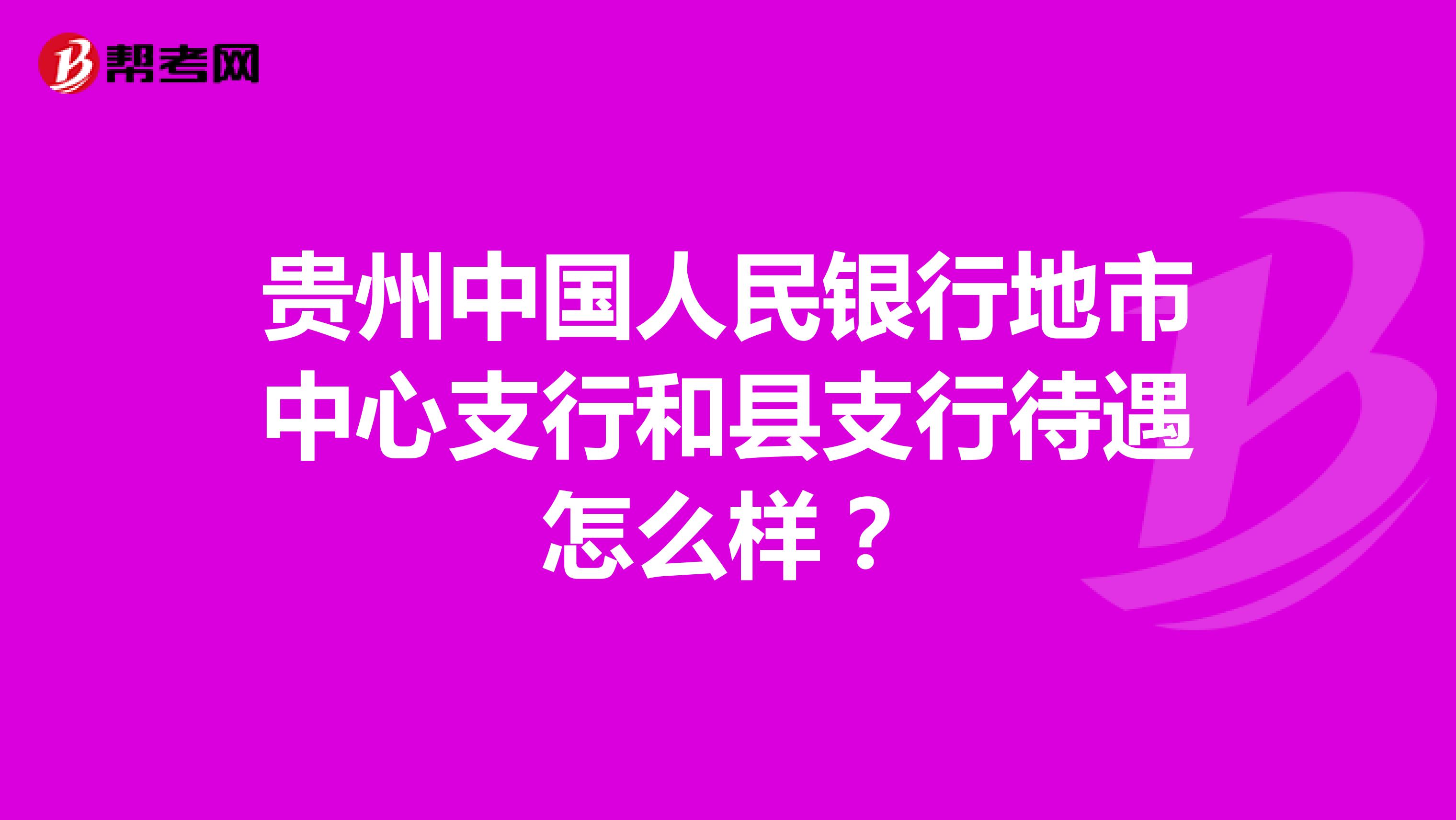 贵州中国人民银行地市中心支行和县支行待遇怎么样?