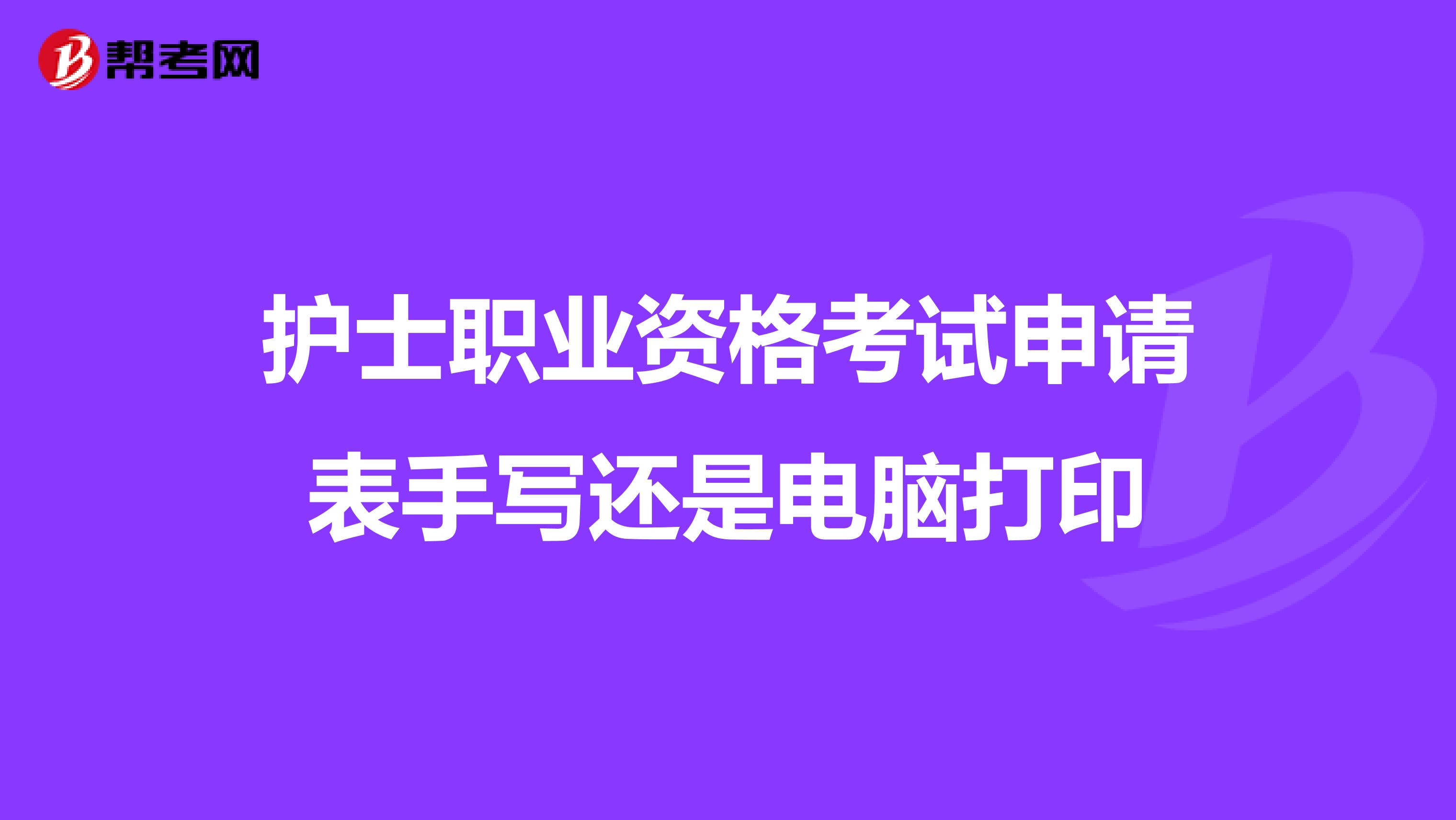护士职业资格考试申请表手写还是电脑打印