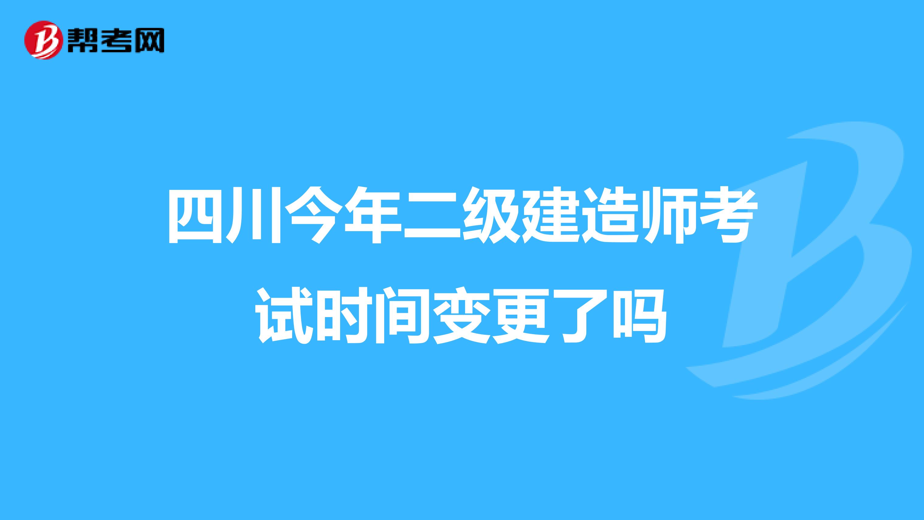 四川今年二级建造师考试时间变更了吗