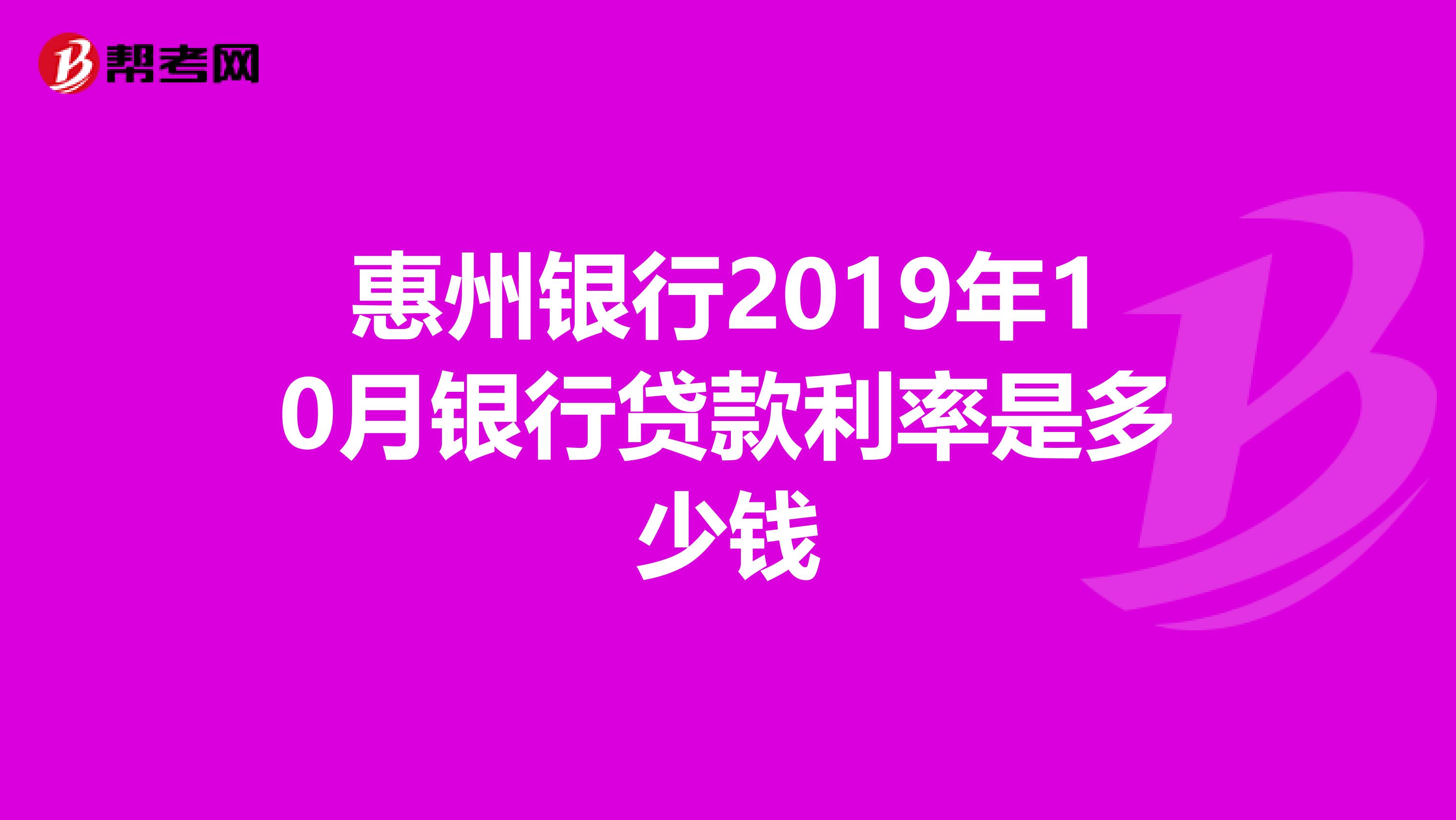 惠州银行2019年10月银行贷款利率是多少钱