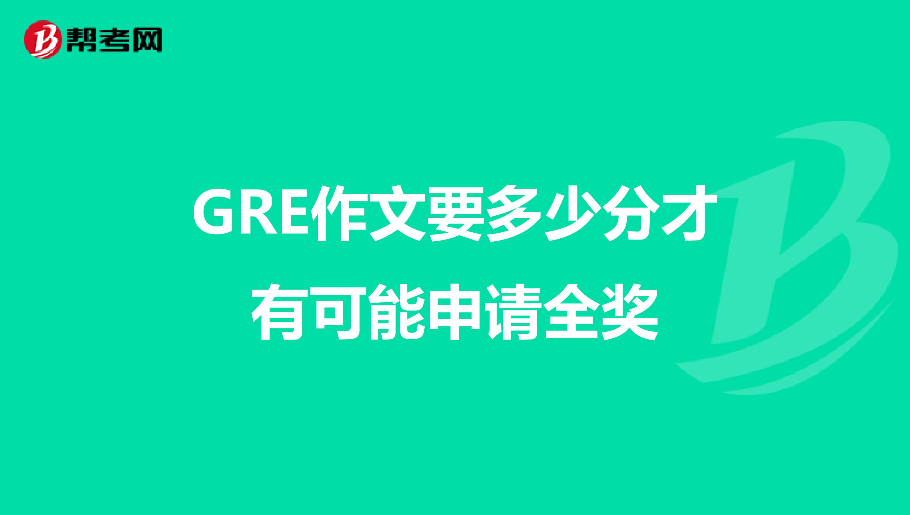 GRE作文要多少分才有可能申请全奖