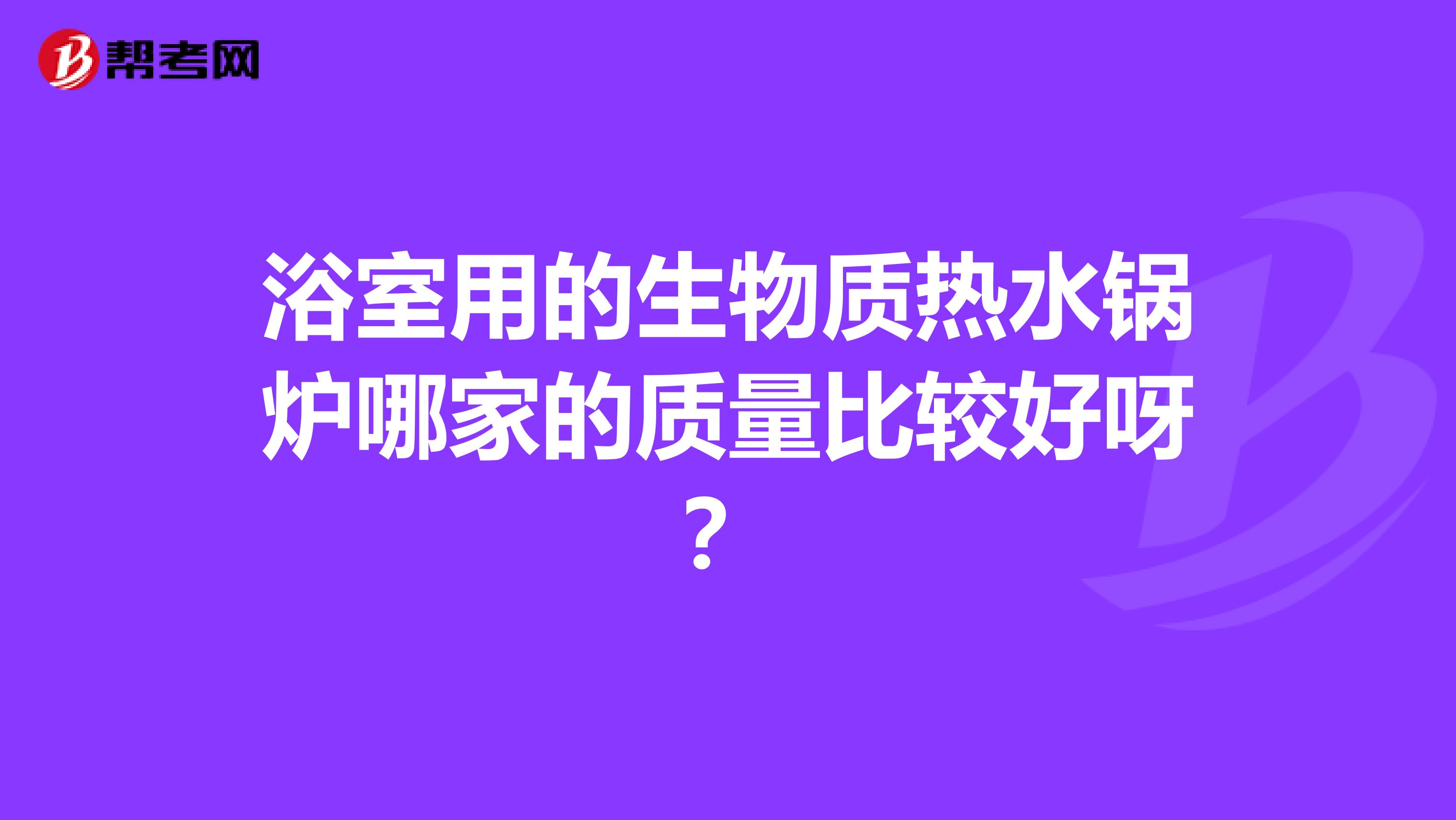 浴室用的生物质热水锅炉哪家的质量比较好呀？