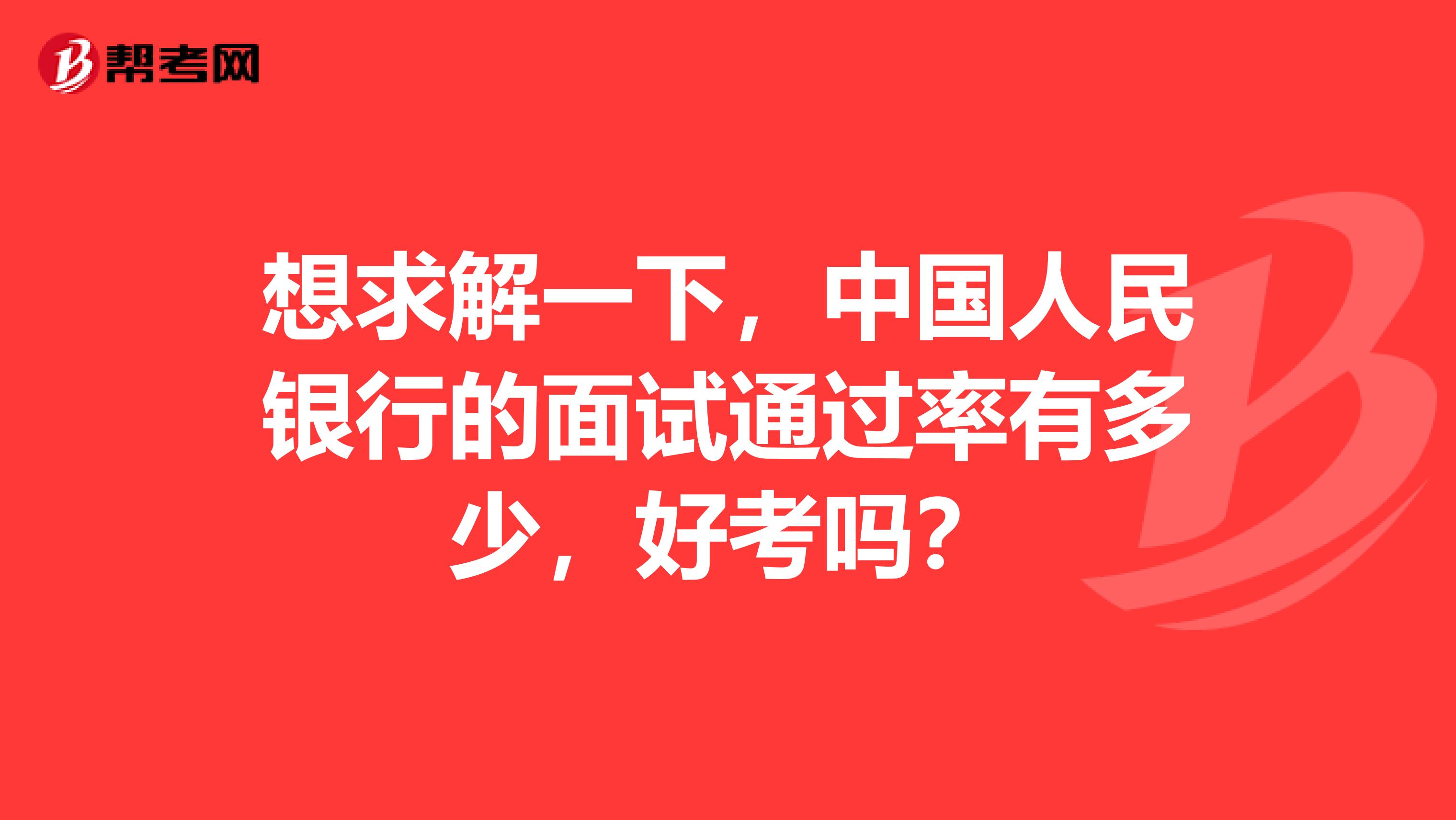 想求解一下，中国人民银行的面试通过率有多少，好考吗？