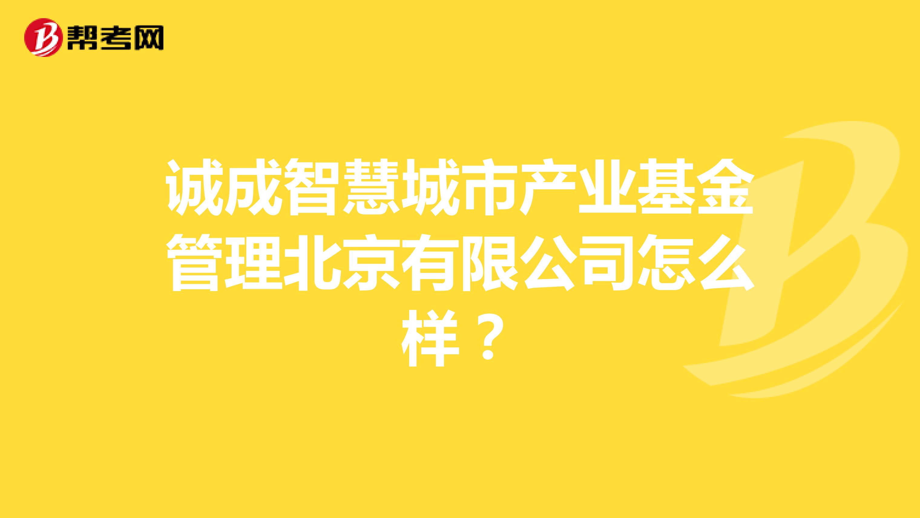 诚成智慧城市产业基金管理北京有限公司怎么样?