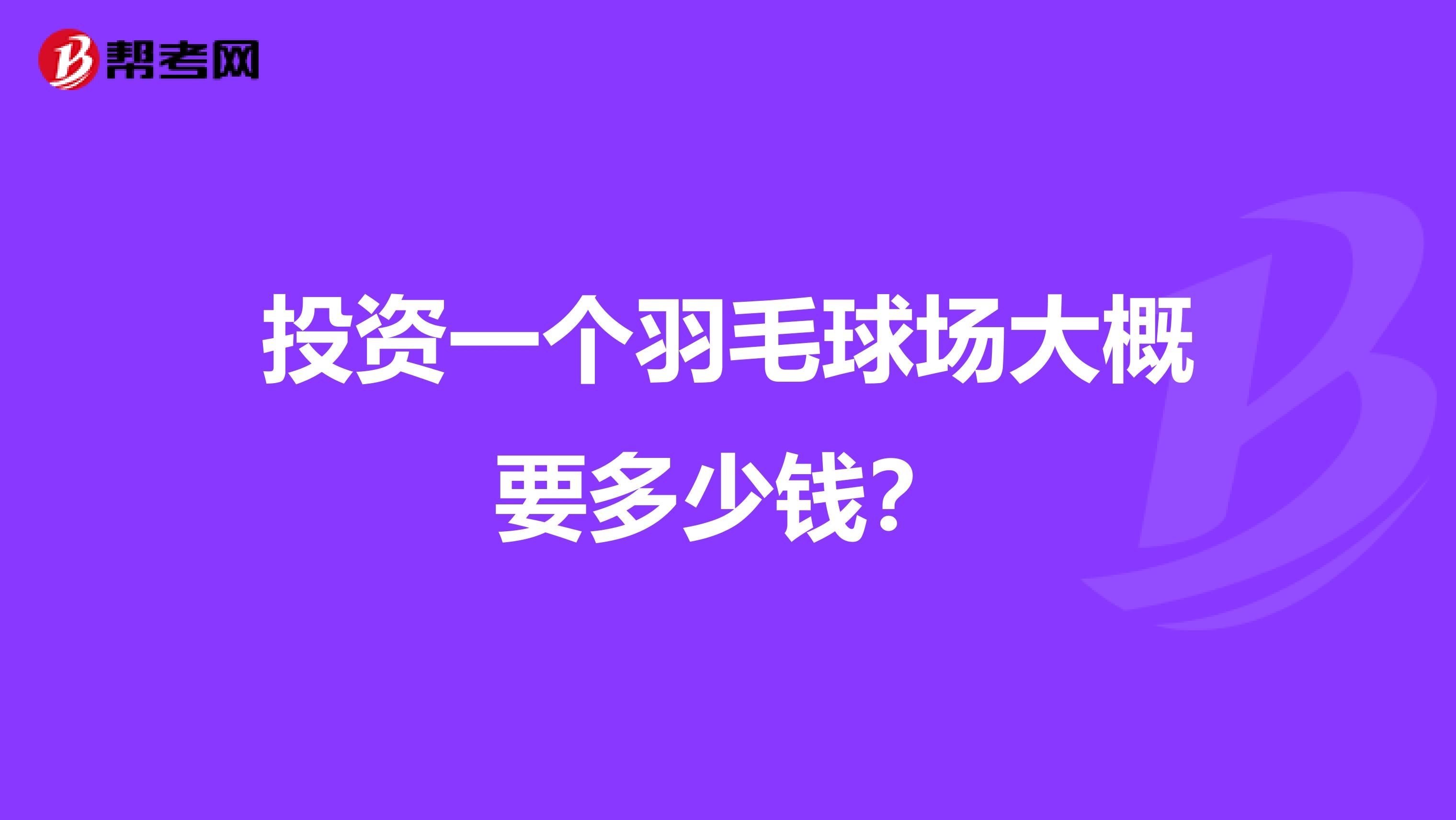 投资一个羽毛球场大概要多少钱?